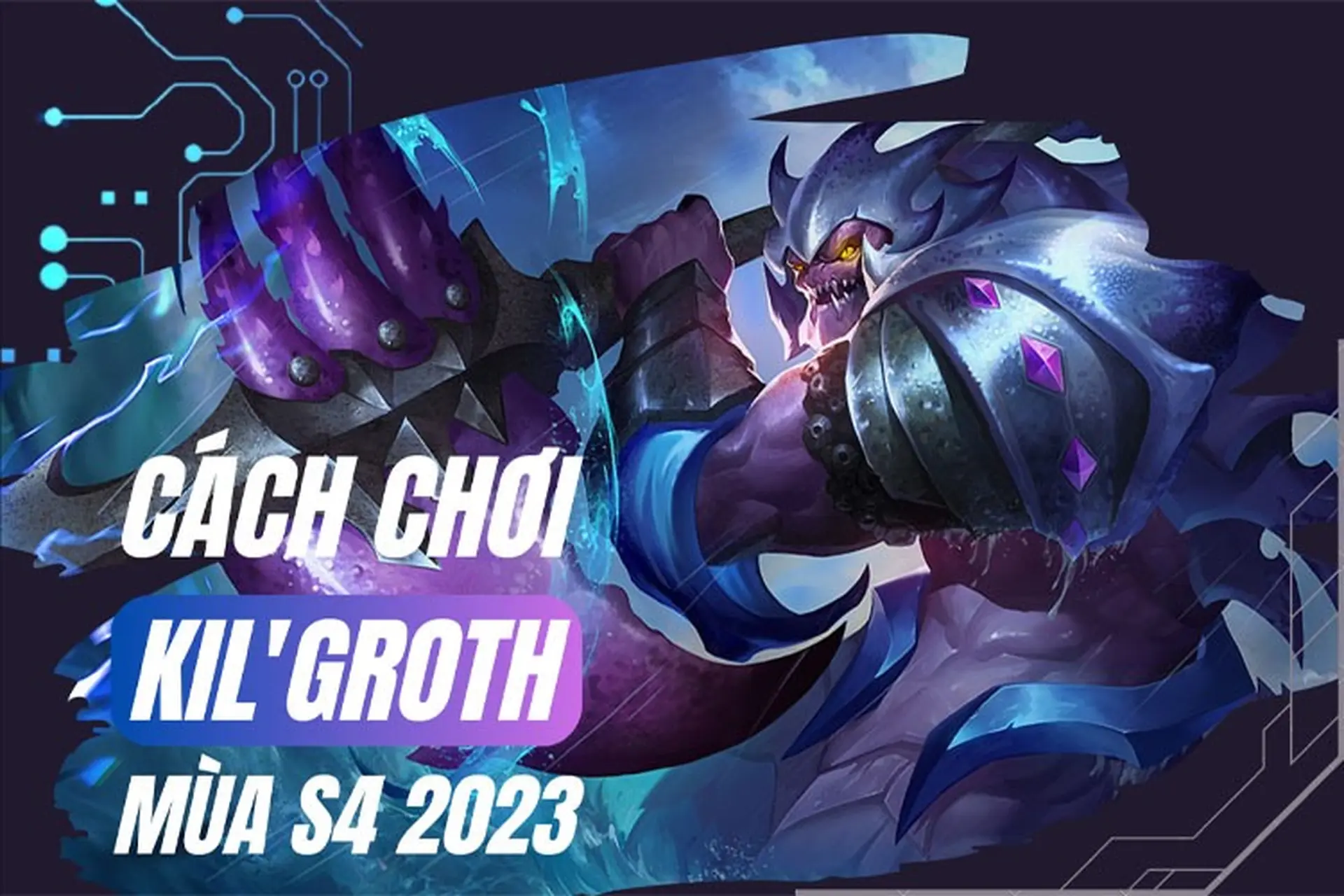 Cách chơi Kil'Groth mùa S4 2023: Lên đồ, bảng ngọc, combo chuẩn, gánh team cực đỉnh