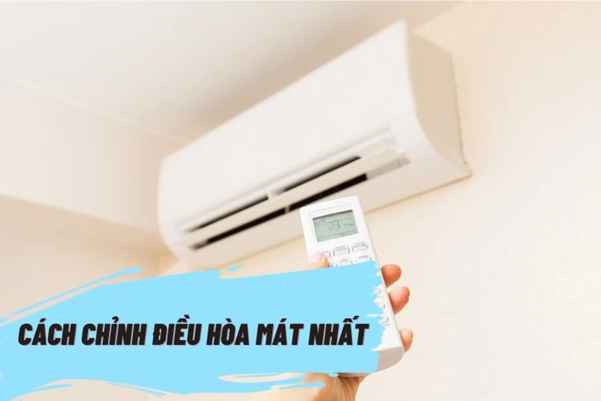 Hướng dẫn cách chỉnh điều hòa mát nhất và những lưu ý chỉnh điều hòa hữu ích