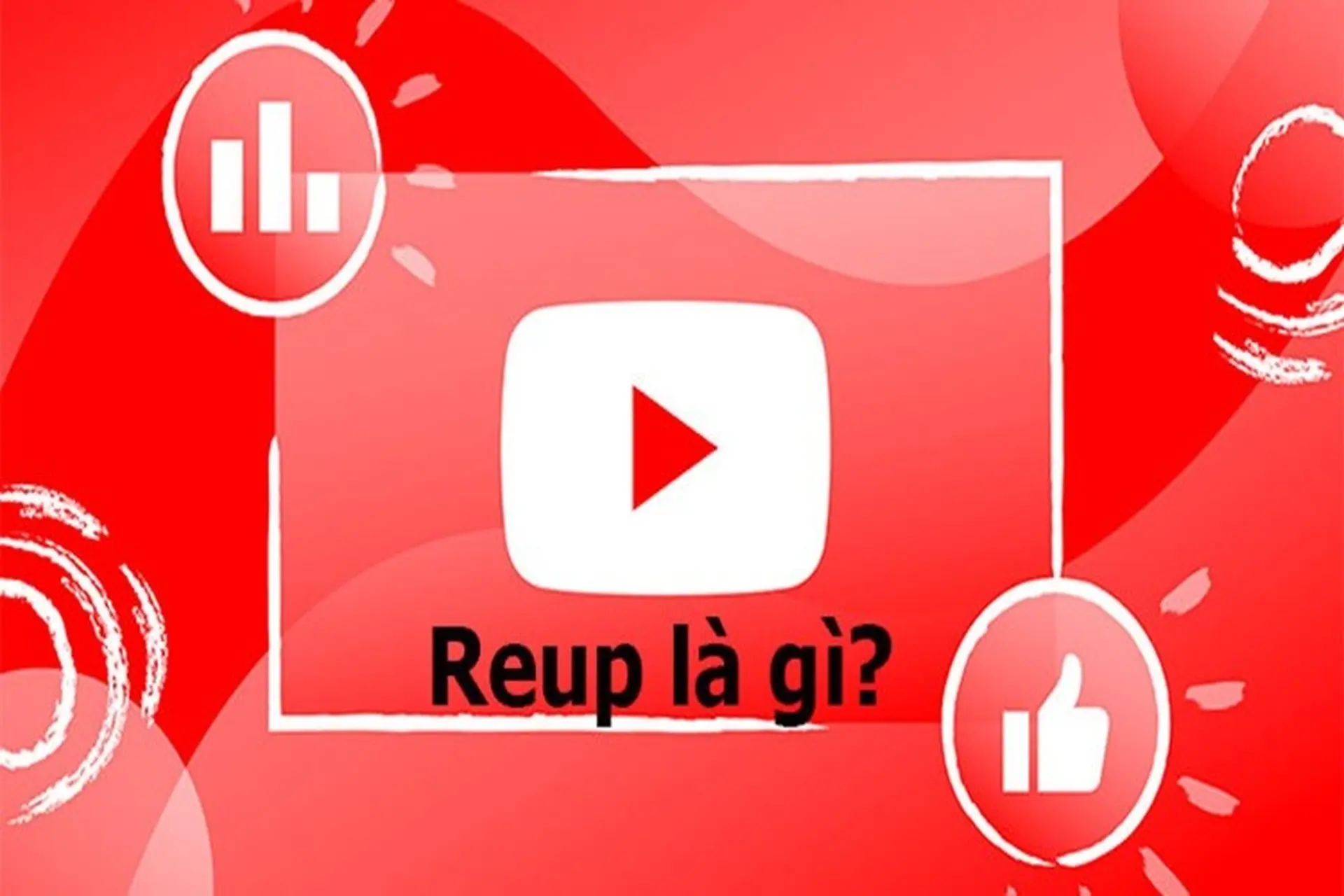 Reup là gì? Bật mí cách Reup cực chuẩn trên các nền tảng mạng xã hội thịnh hành