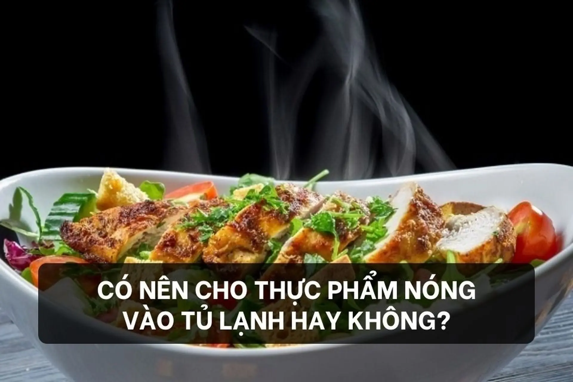 Có nên cho thực phẩm nóng vào tủ lạnh hay không? Mẹo nhà bếp cực hữu ích cho chị em