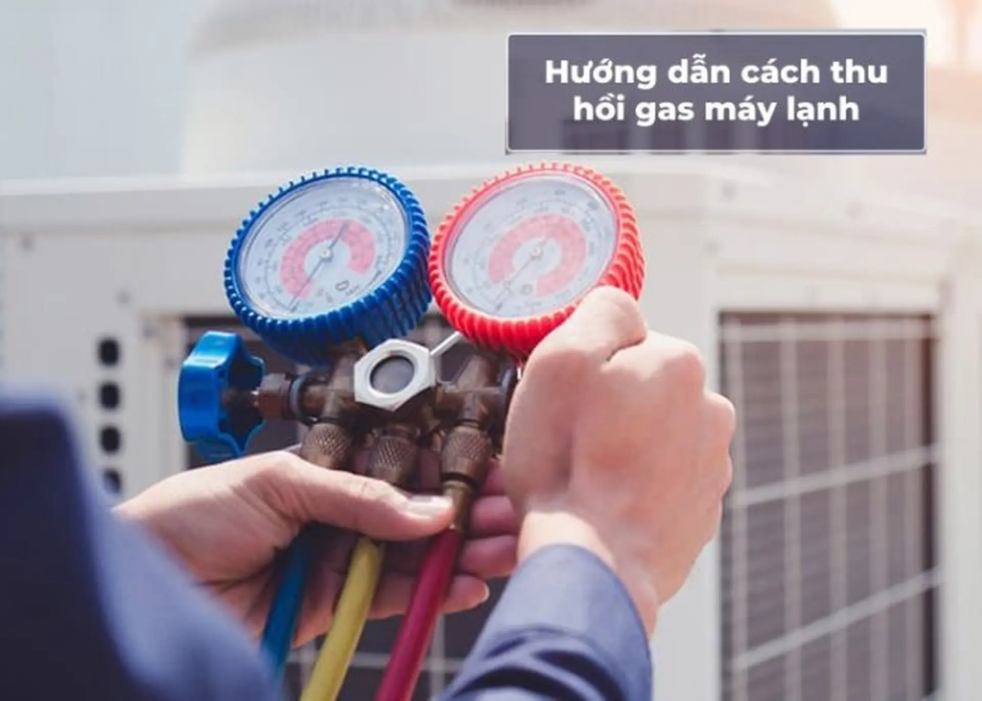 Hướng dẫn cách thu hồi gas máy lạnh theo đúng kỹ thuật và đảm bảo an toàn nhất