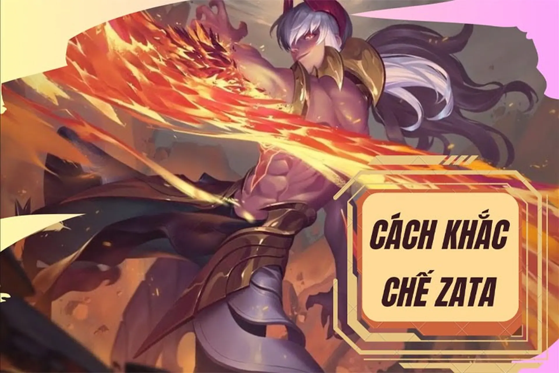 Hướng dẫn khắc chế Zata một cách hiệu quả, khiến sát thủ bầu trời trở nên vô hại