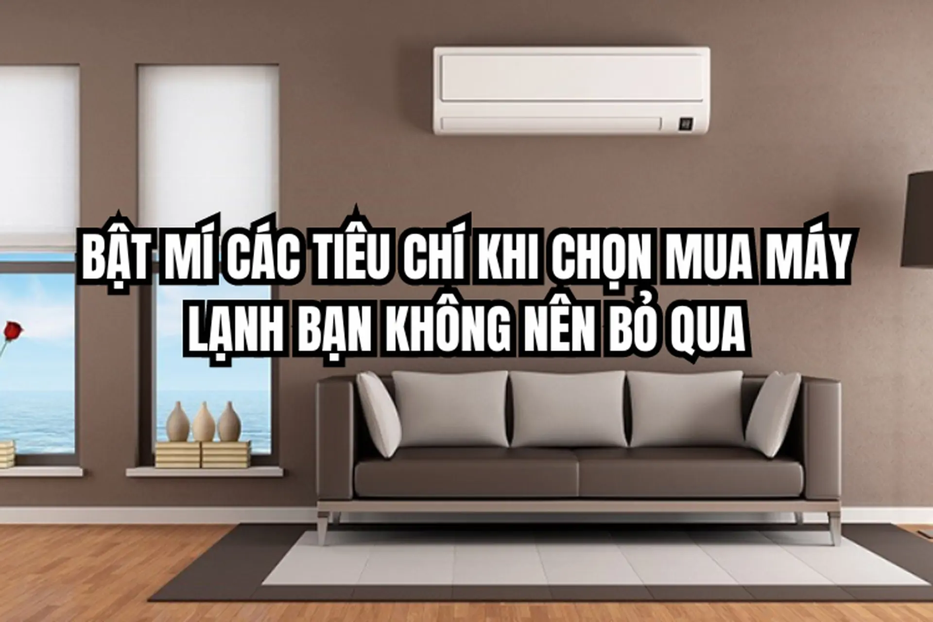 Bật mí các tiêu chí khi chọn mua máy lạnh bạn không nên bỏ qua