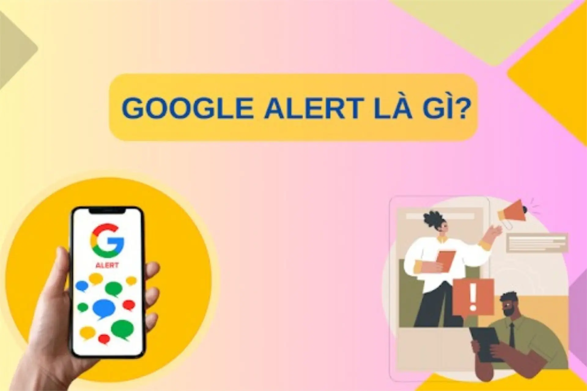 Google Alerts là gì? Khám phá những lợi ích khi sử dụng Google Alerts