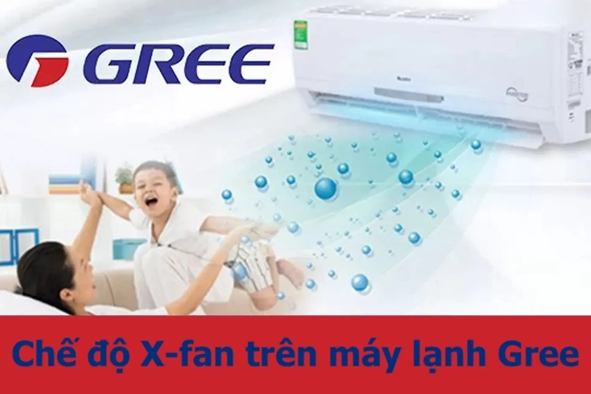 Tất tần tật về chế độ X-Fan trên máy lạnh Gree: 3 lợi ích tuyệt vời mà bạn không nên bỏ qua