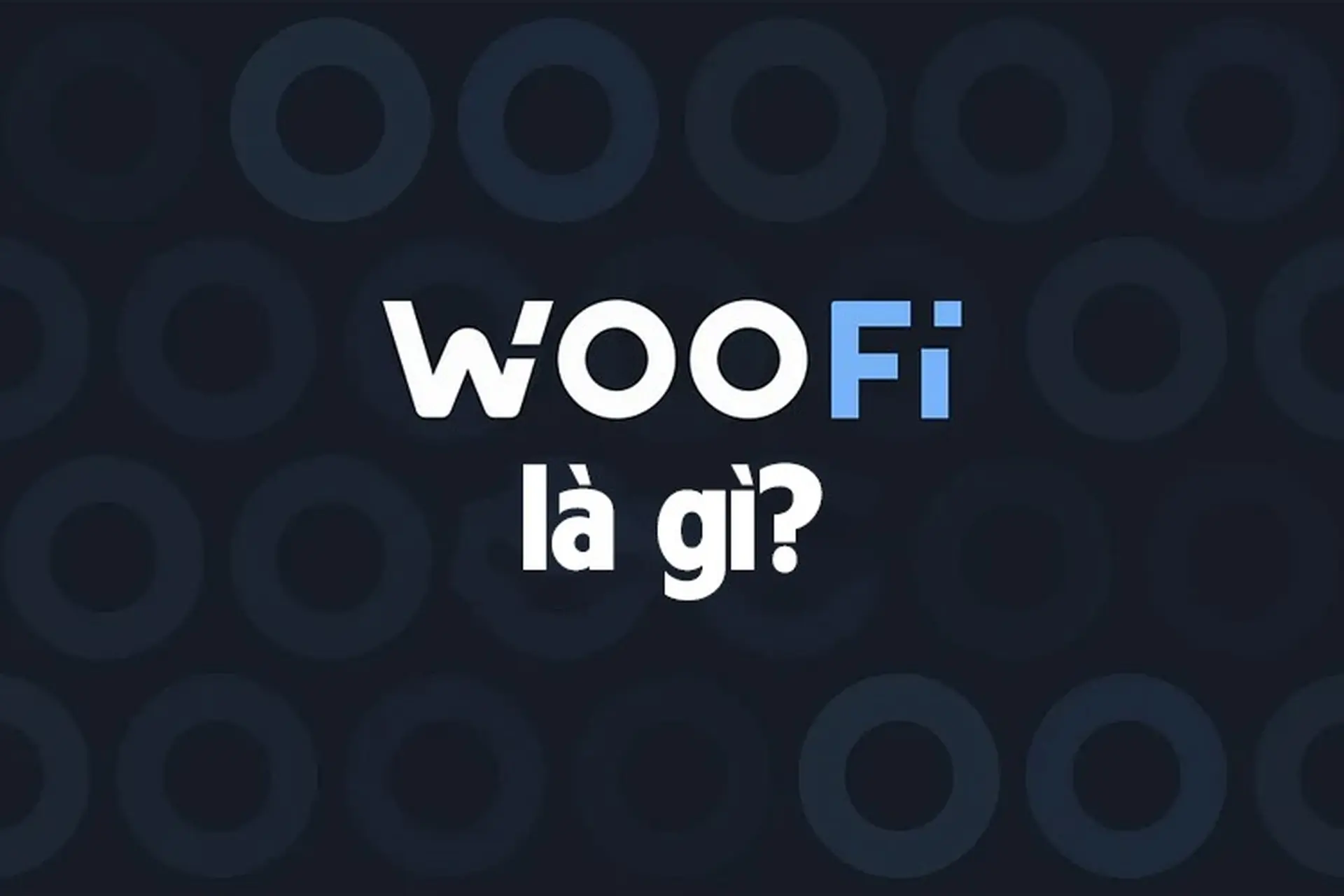 WOOFi là gì? Nền tảng DeFi all-in-one, cách hoạt động và mua WOO trên Binance
