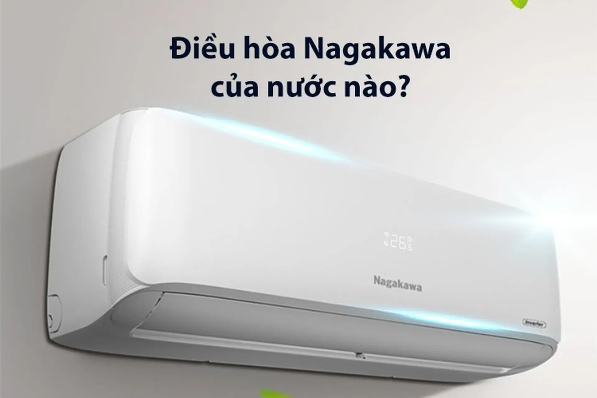 Điều hòa Nagakawa của nước nào? Lý do nên sử dụng điều hòa Nagakawa