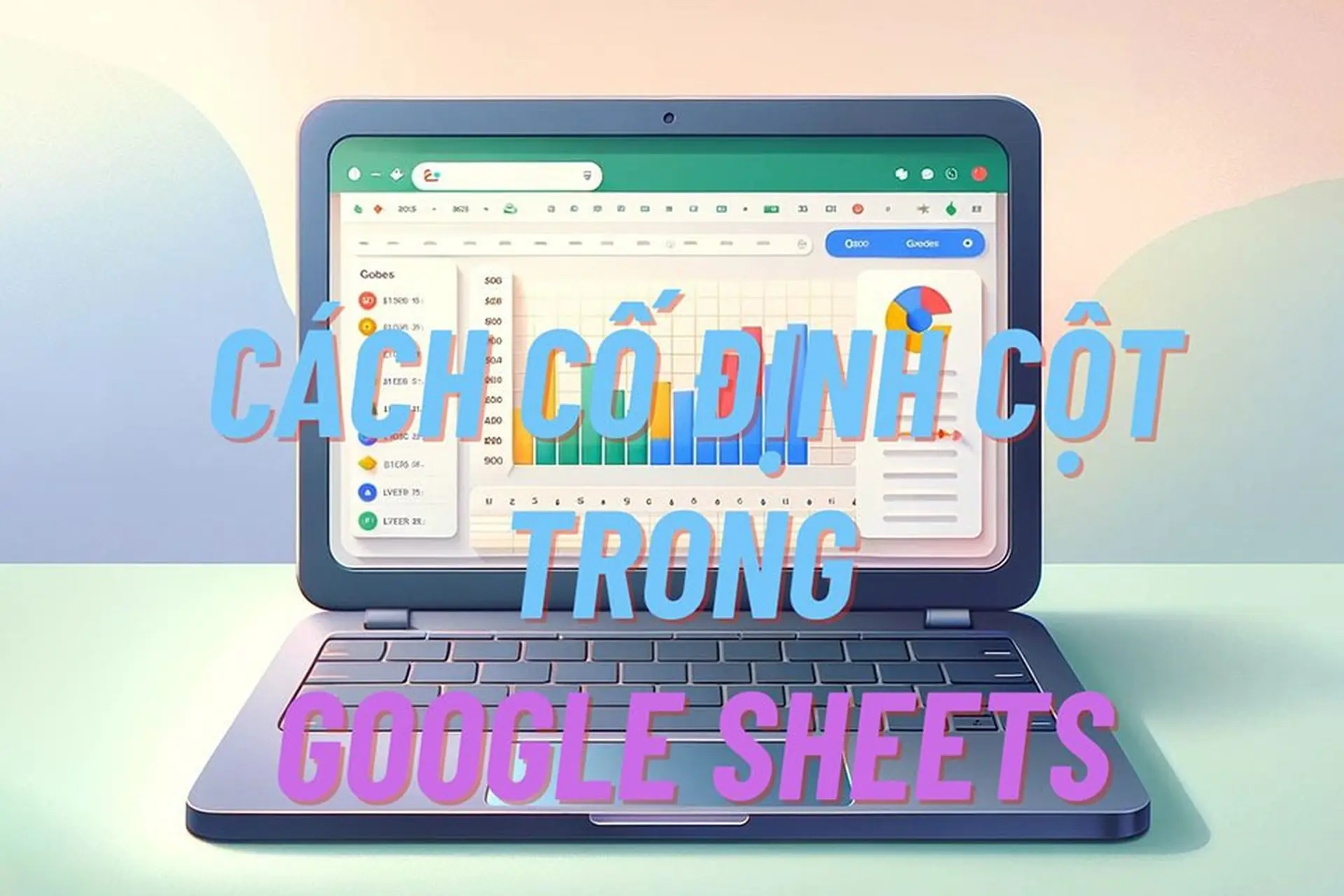 Mách bạn cách cố định cột trong Google Sheets chỉ với vài bước vô cùng đơn giản
