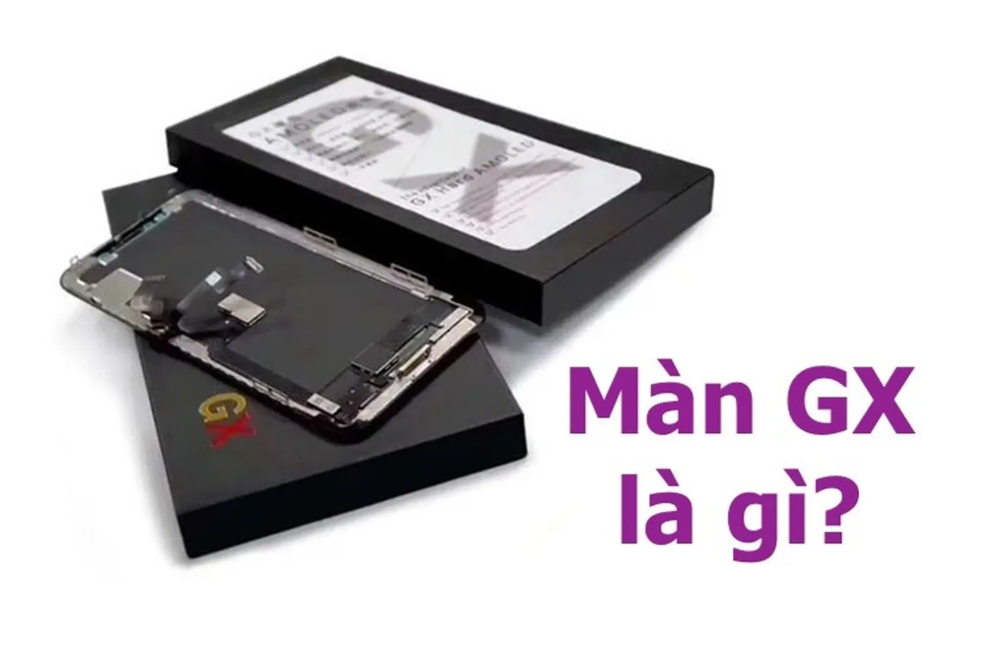 Màn GX là gì? Ưu, nhược điểm của màn GX là gì và có nên dùng để thay màn zin không?