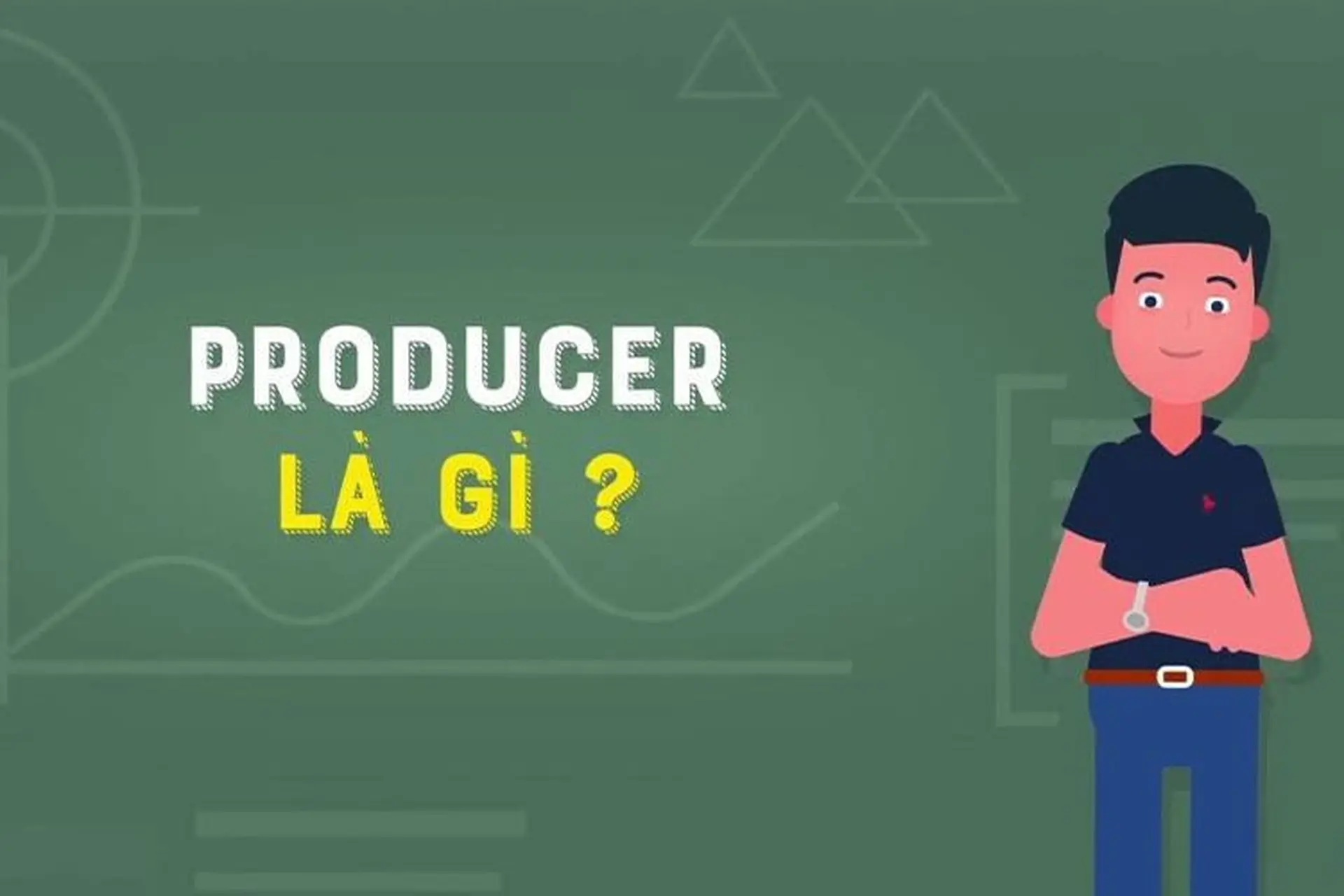 Producer là gì? Tất tần tật những điều bạn cần biết để trở thành một Producer chuyên nghiệp