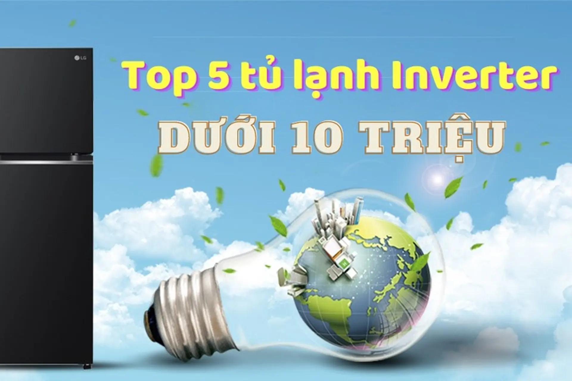 Top 5 tủ lạnh Inverter giá dưới 10 triệu đồng siêu tiết kiệm điện mà bạn không nên bỏ lỡ