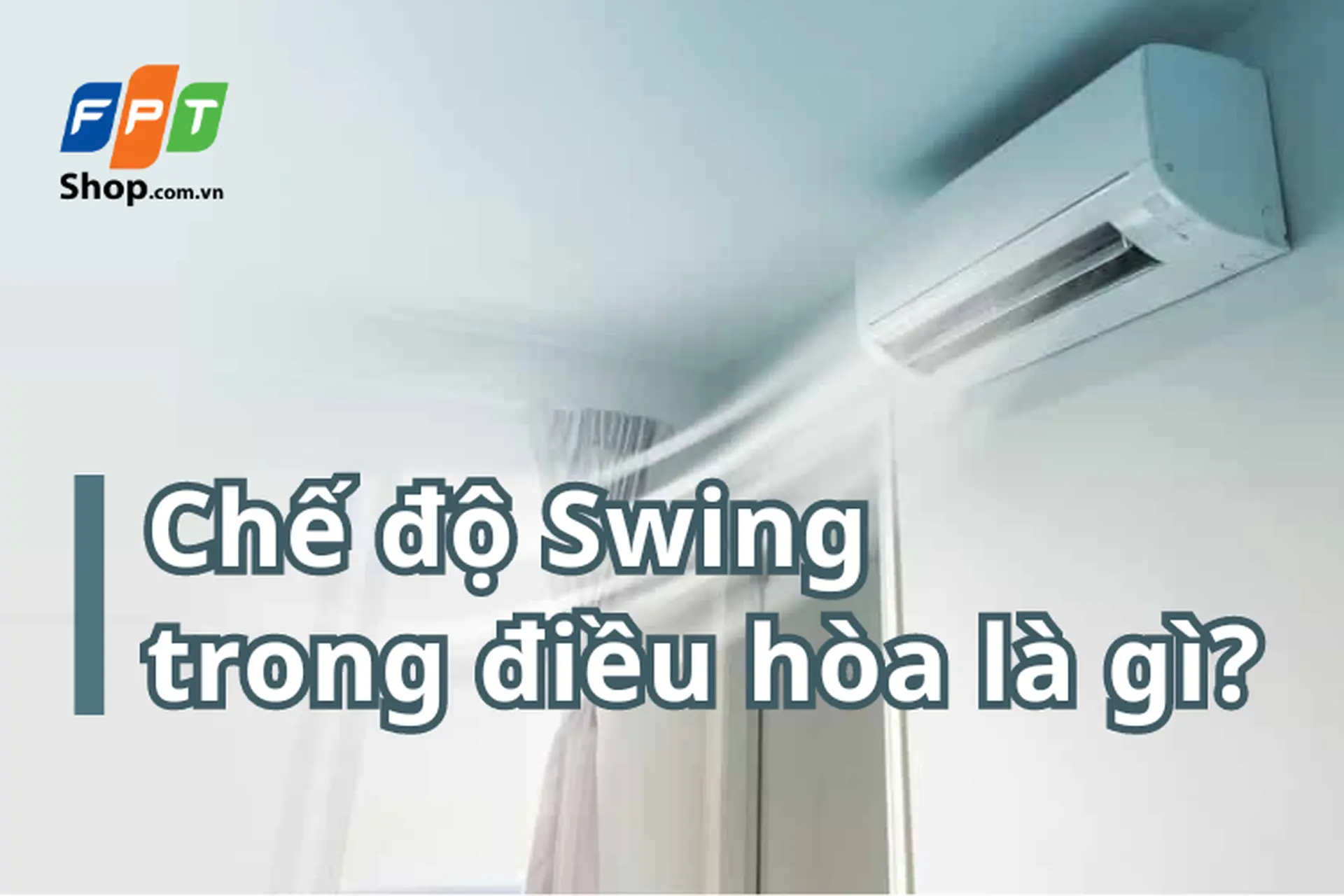 Swing trong điều hòa là gì? Phân biệt nút A Swing, M Swing và cách sử dụng chế độ Swing
