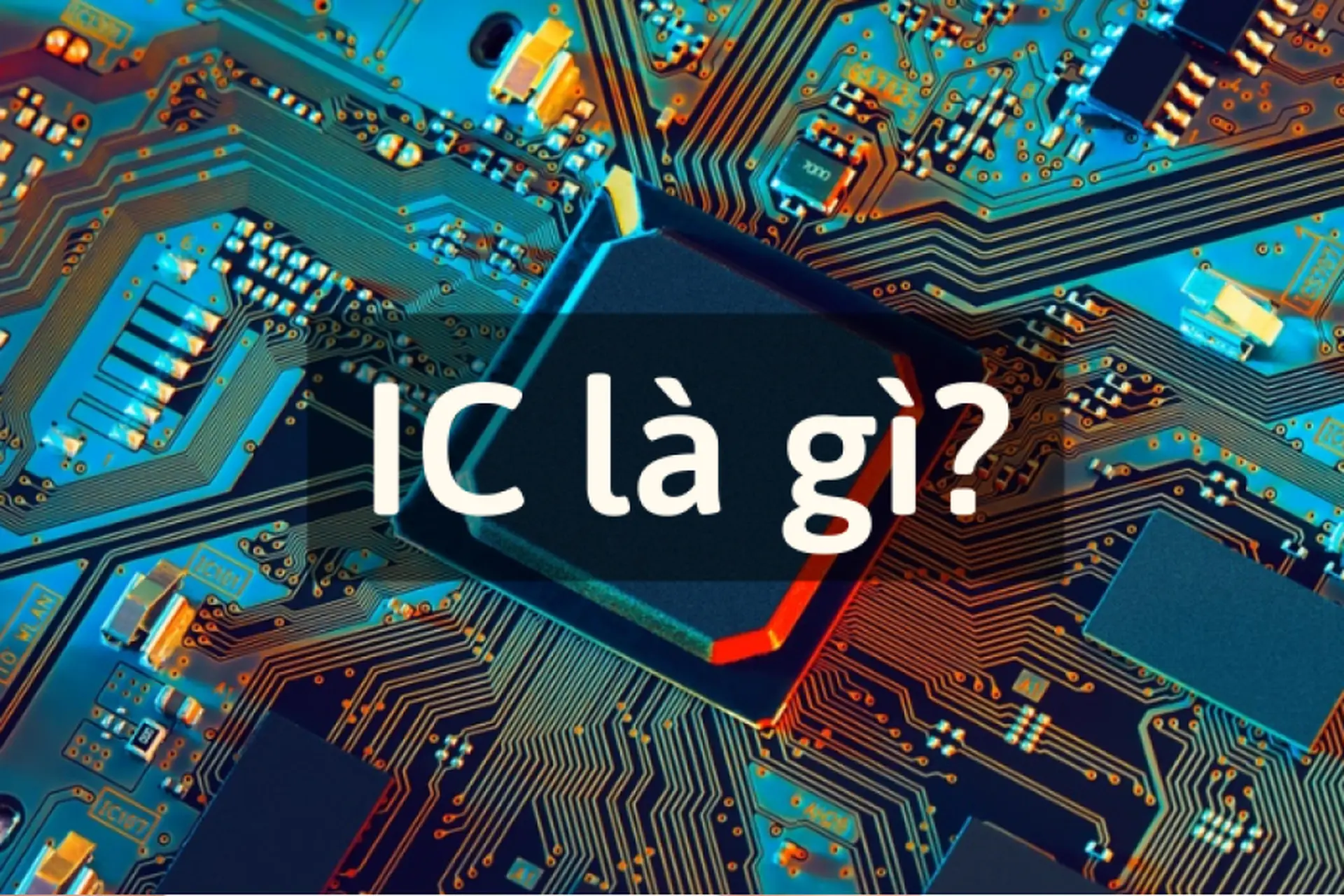 Khám phá IC là gì: Từ Digital đến Analog, những công nghệ nền tảng đang thống trị thị trường mạch dẫn hiện nay
