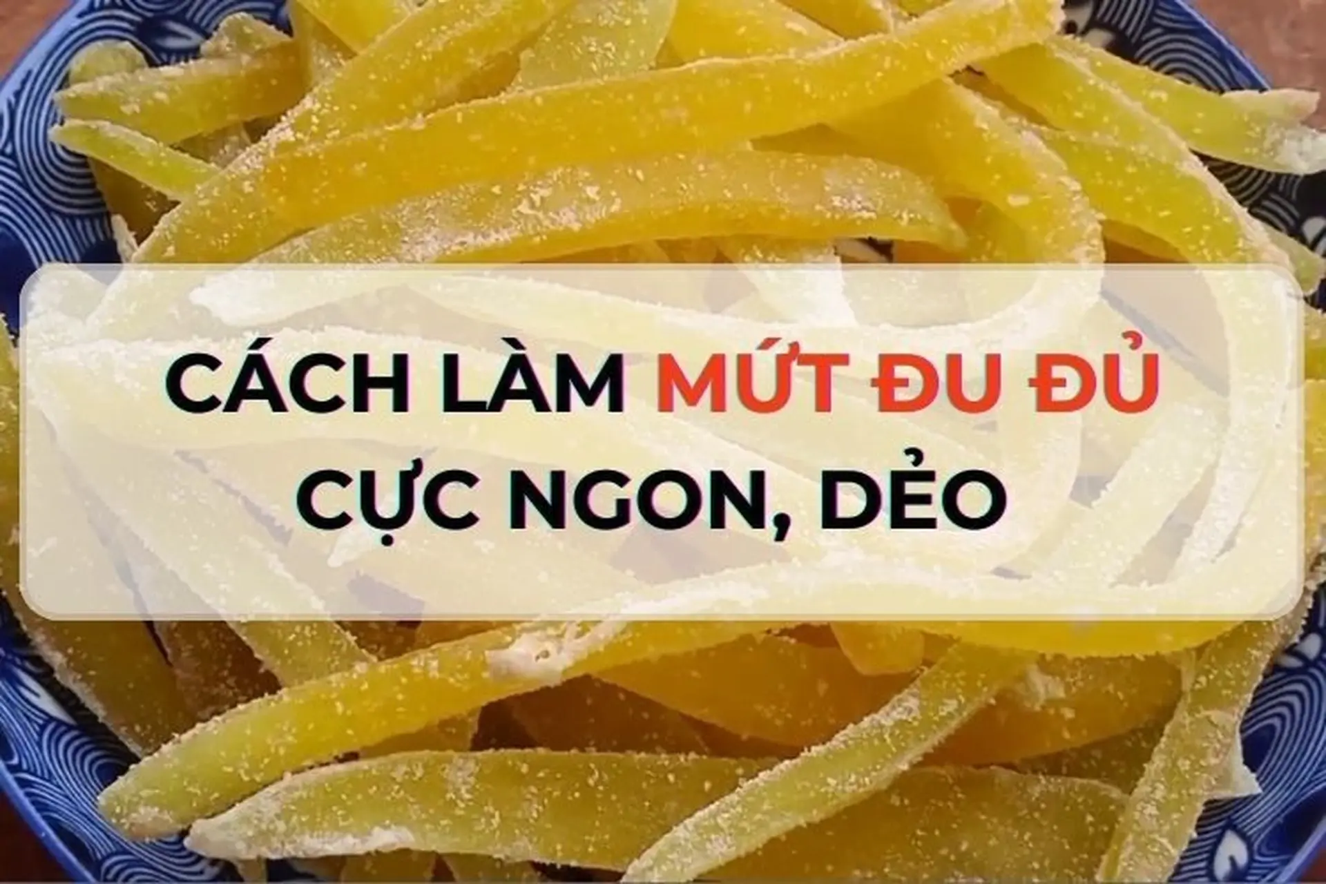 Mách bạn cách làm mứt đu đủ cực ngon, dẻo mà không cần nước vôi cho dịp Tết sắp tới