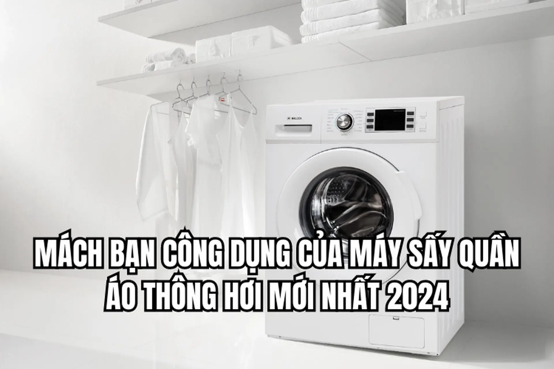 Mách bạn công dụng của máy sấy quần áo thông hơi mới nhất 2024