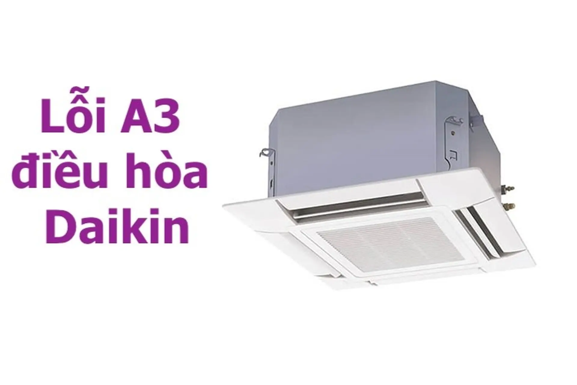 Lỗi A3 điều hòa Daikin là lỗi gì? Có nghiêm trọng không, nguyên nhân và cách xử lý ra sao?
