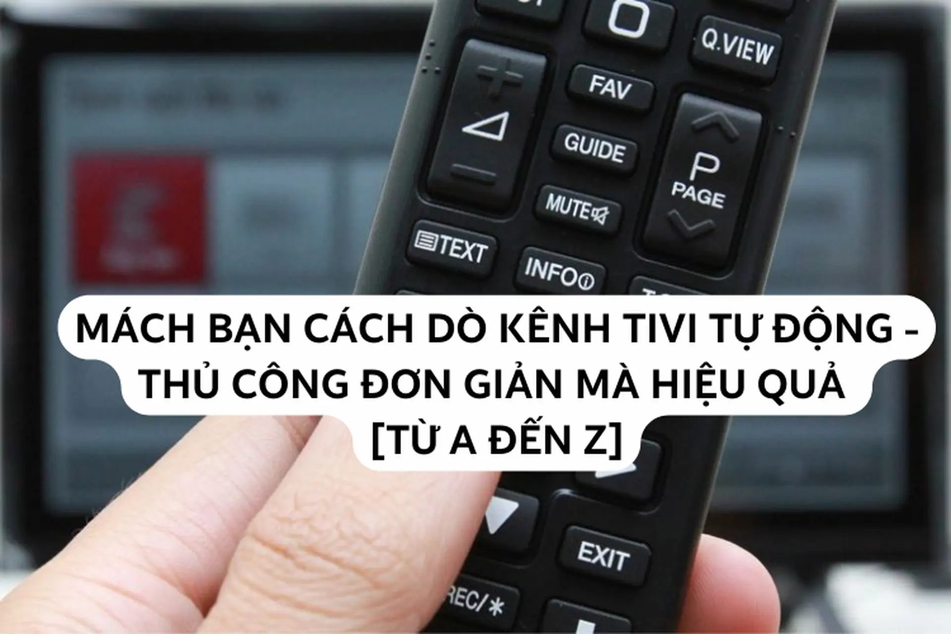 Mách bạn cách dò kênh tivi tự động - thủ công đơn giản mà hiệu quả từ A đến Z