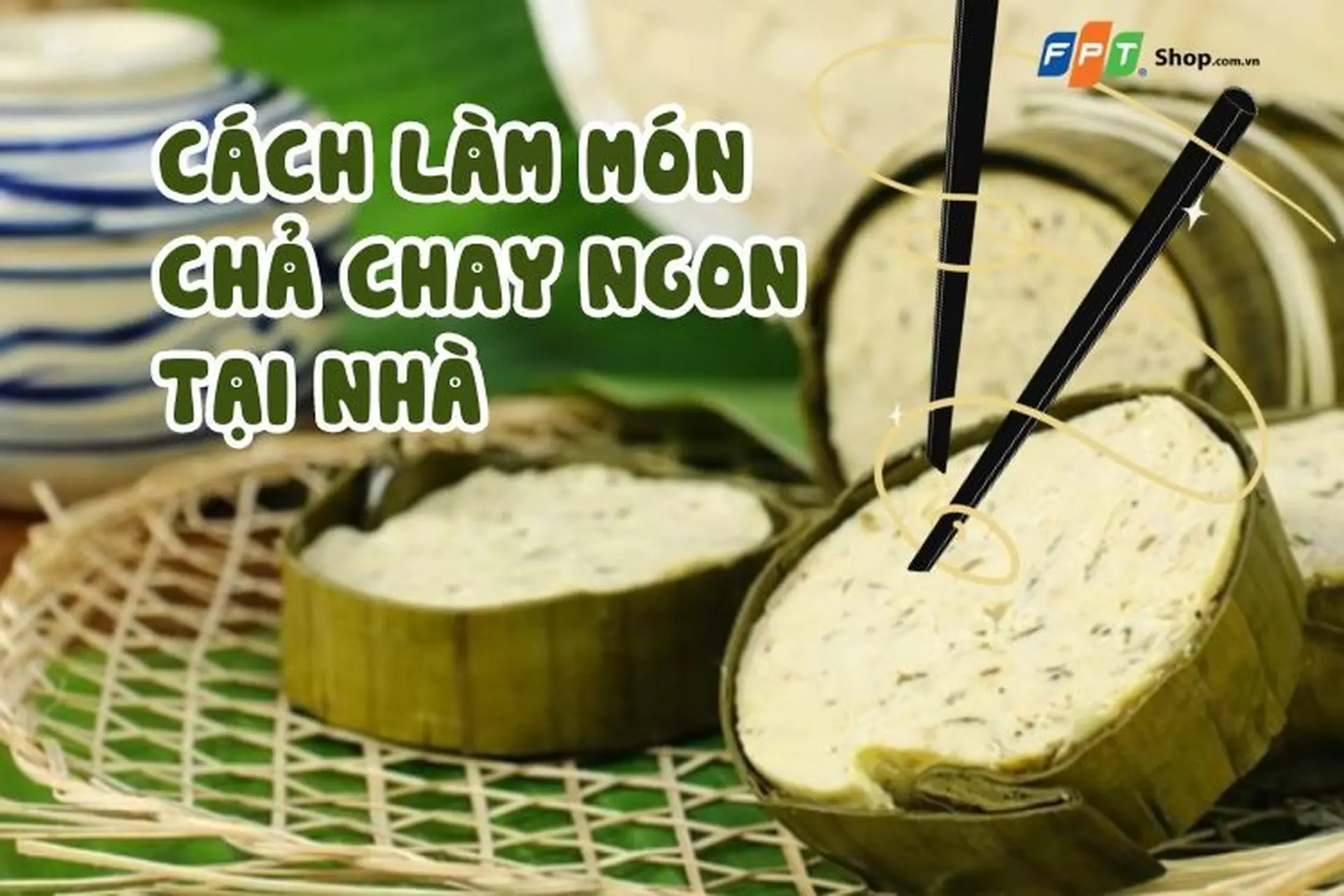 Hướng dẫn 4 cách làm chả chay truyền thống thơm ngon, đảm bảo dễ làm tại nhà