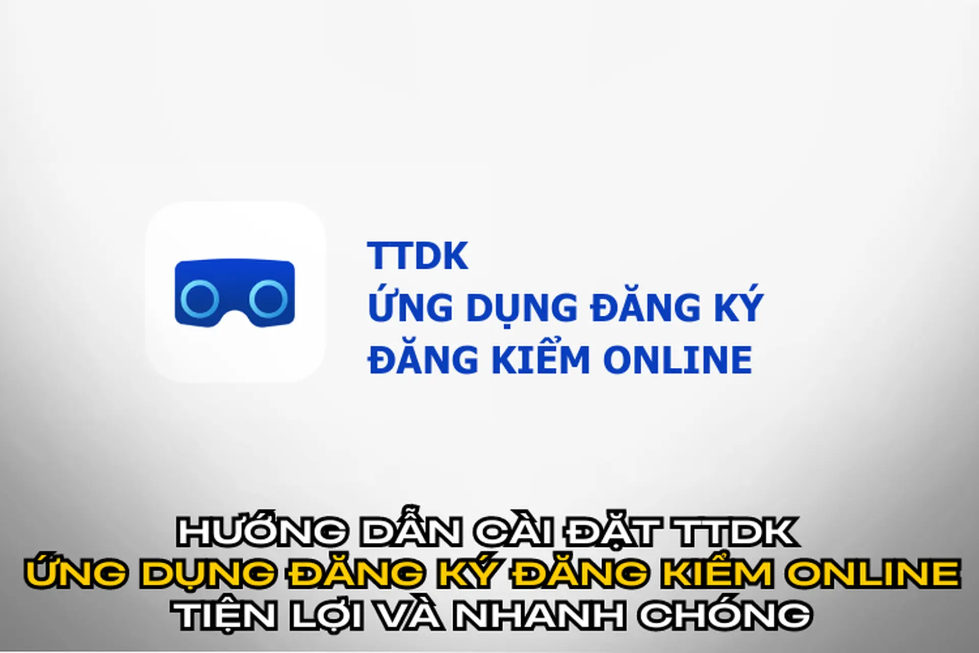 Hướng dẫn cài đặt TTDK - Ứng dụng đăng ký đăng kiểm online tiện lợi và nhanh chóng