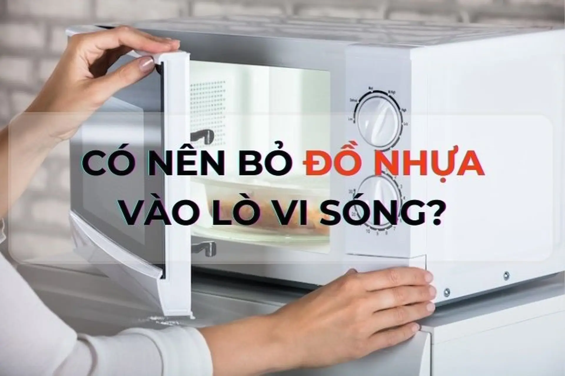 Có nên bỏ đồ nhựa vào lò vi sóng không? Những chất liệu an toàn khi dùng với lò vi sóng