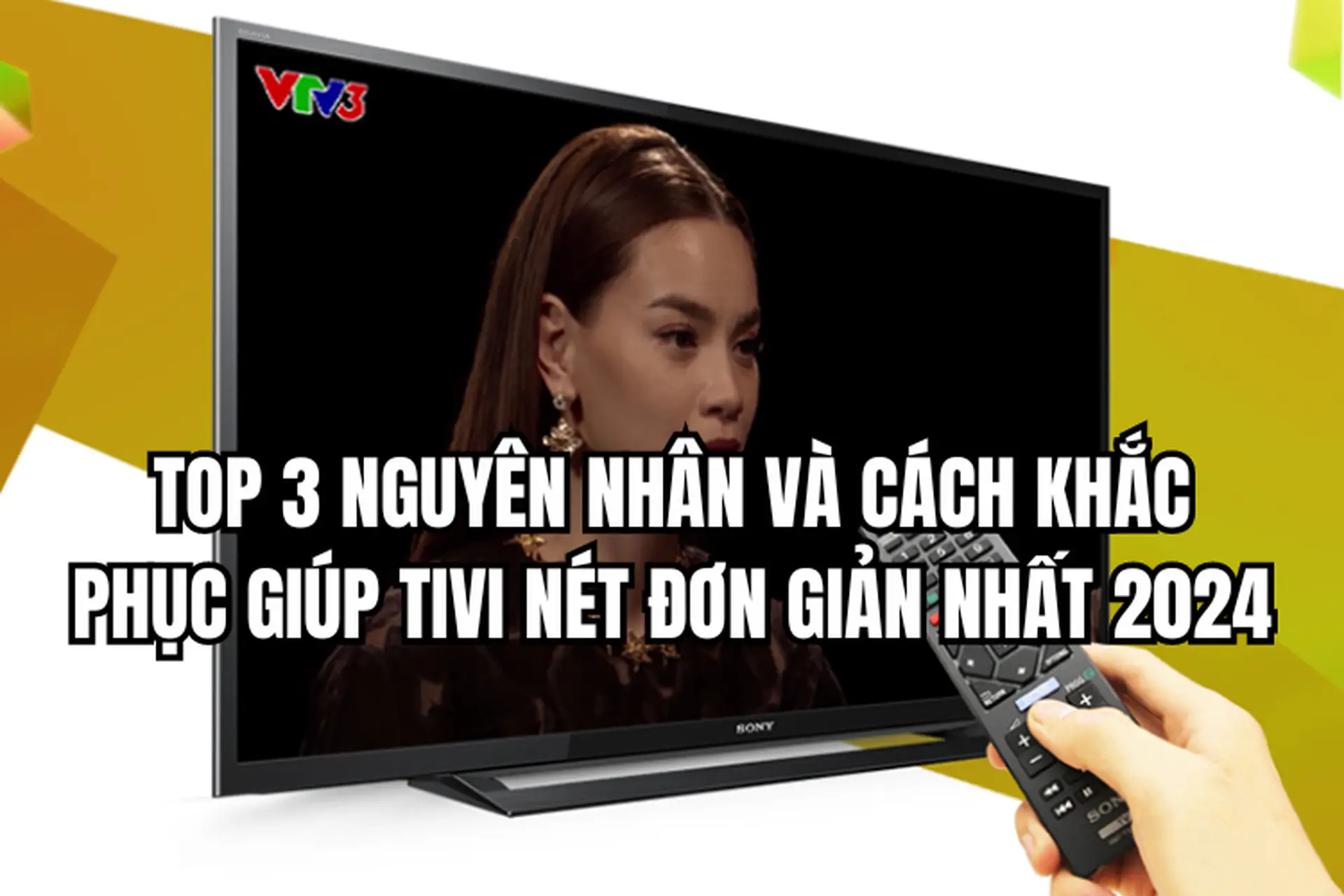Top 3 nguyên nhân và cách khắc phục giúp tivi nét đơn giản nhất 