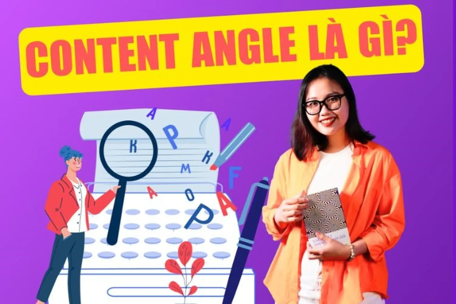 Content Angle là gì? Những bí quyết xây dựng Content Angle hấp dẫn, hiệu quả không thể bỏ qua