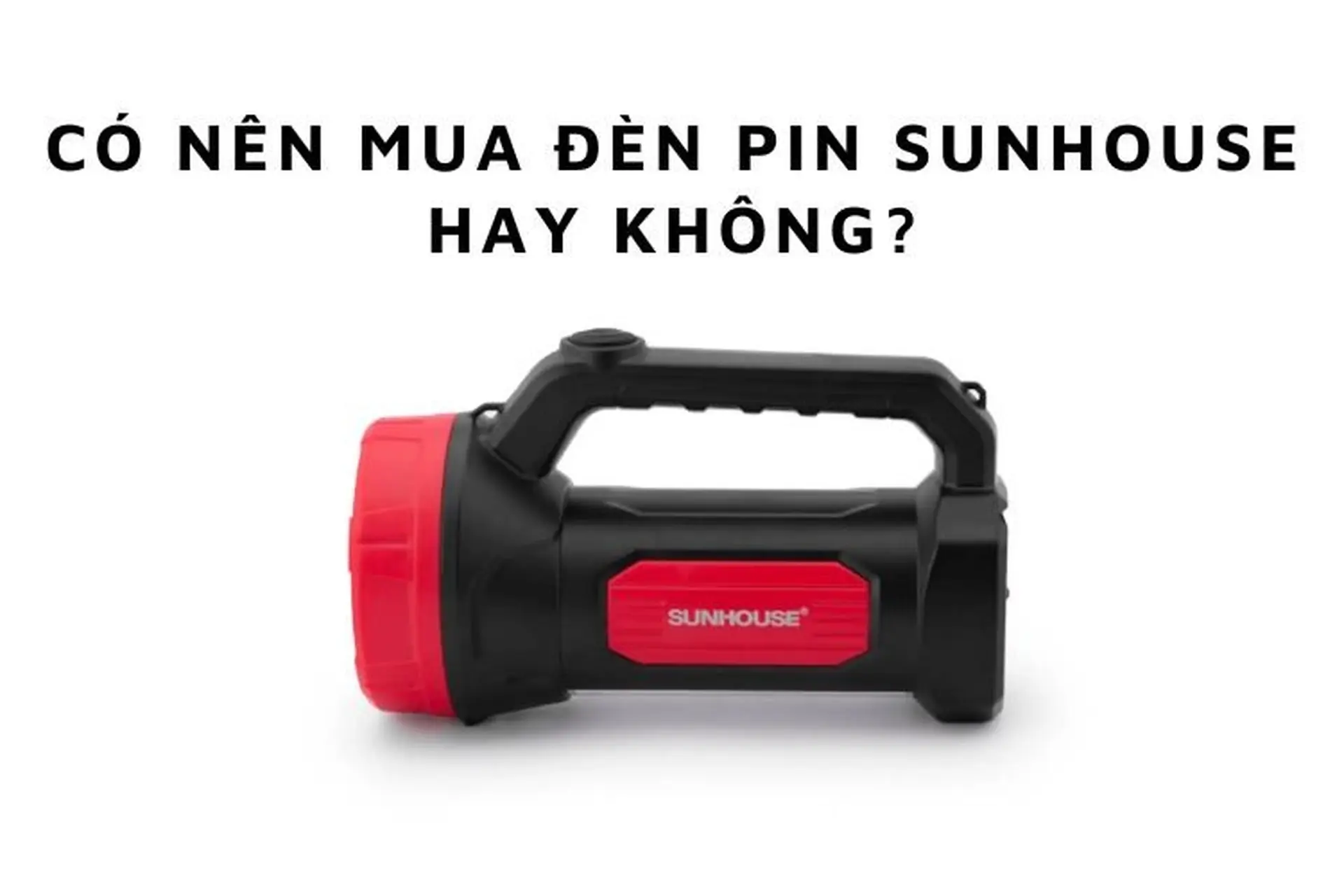 Có nên mua đèn pin Sunhouse hay không? Đèn pin có chiếu sáng tốt, bền bỉ không?
