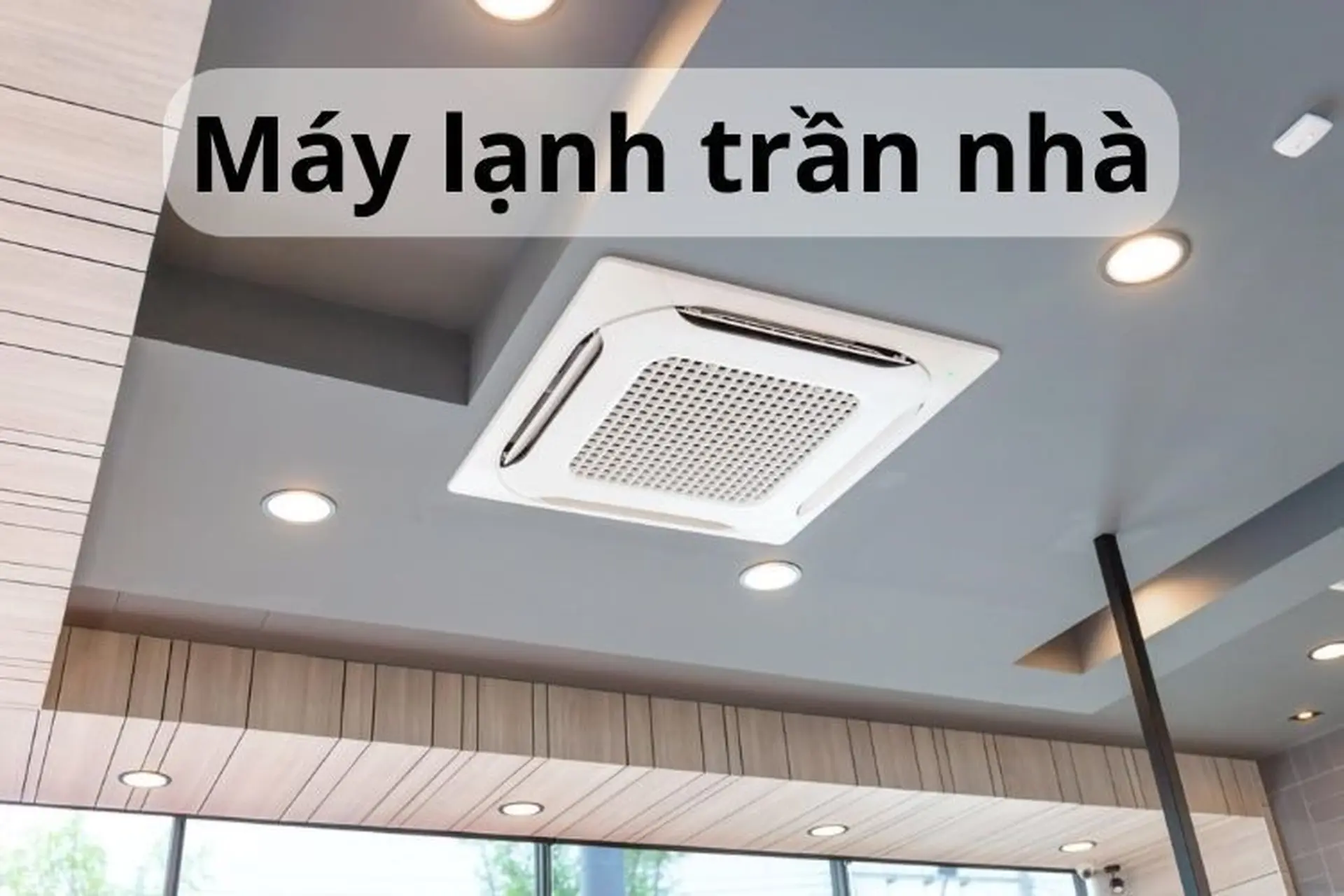 Top 6 máy lạnh trần nhà tốt nhất và những tiêu chí cần biết khi lựa chọn máy lạnh trần nhà