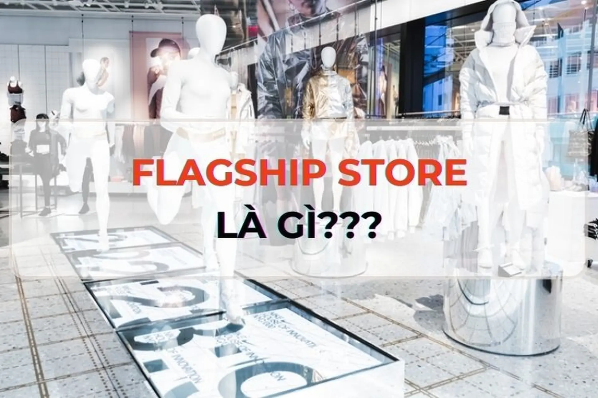 Bật mí Flagship Store là gì? Mách bạn cách để nhận biết một cửa hàng là Flagship Store