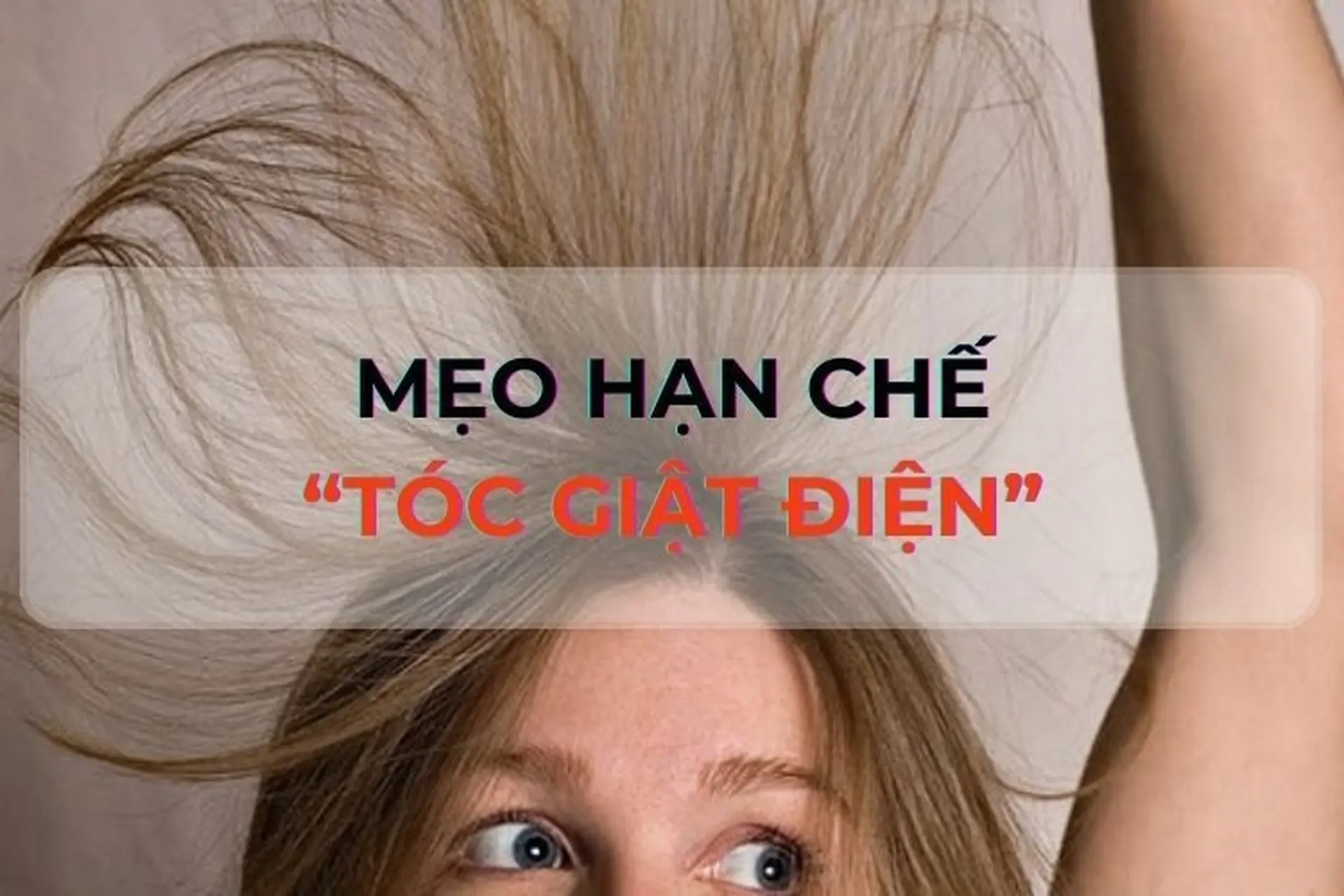 Bật mí các mẹo tránh làm “tóc giật điện” trong mùa Đông hanh khô siêu hiệu quả
