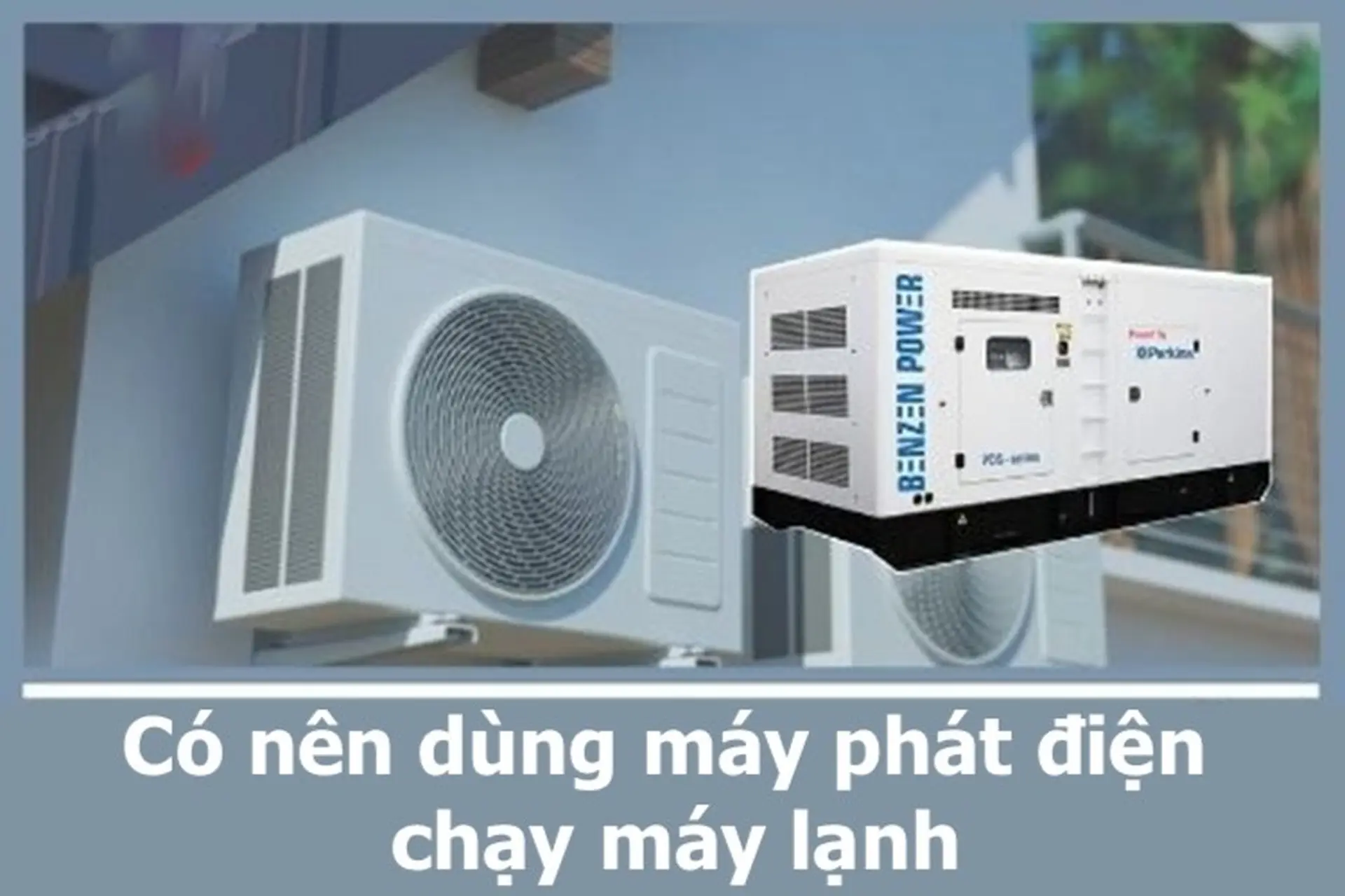 Có nên dùng máy phát điện chạy máy lạnh khi mất điện? Giải pháp "cứu cánh" trong trường hợp này là gì?