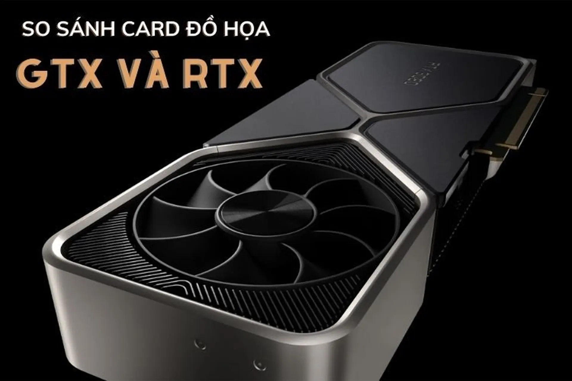 So sánh card đồ họa GTX và RTX: Nên chọn card màn hình nào?