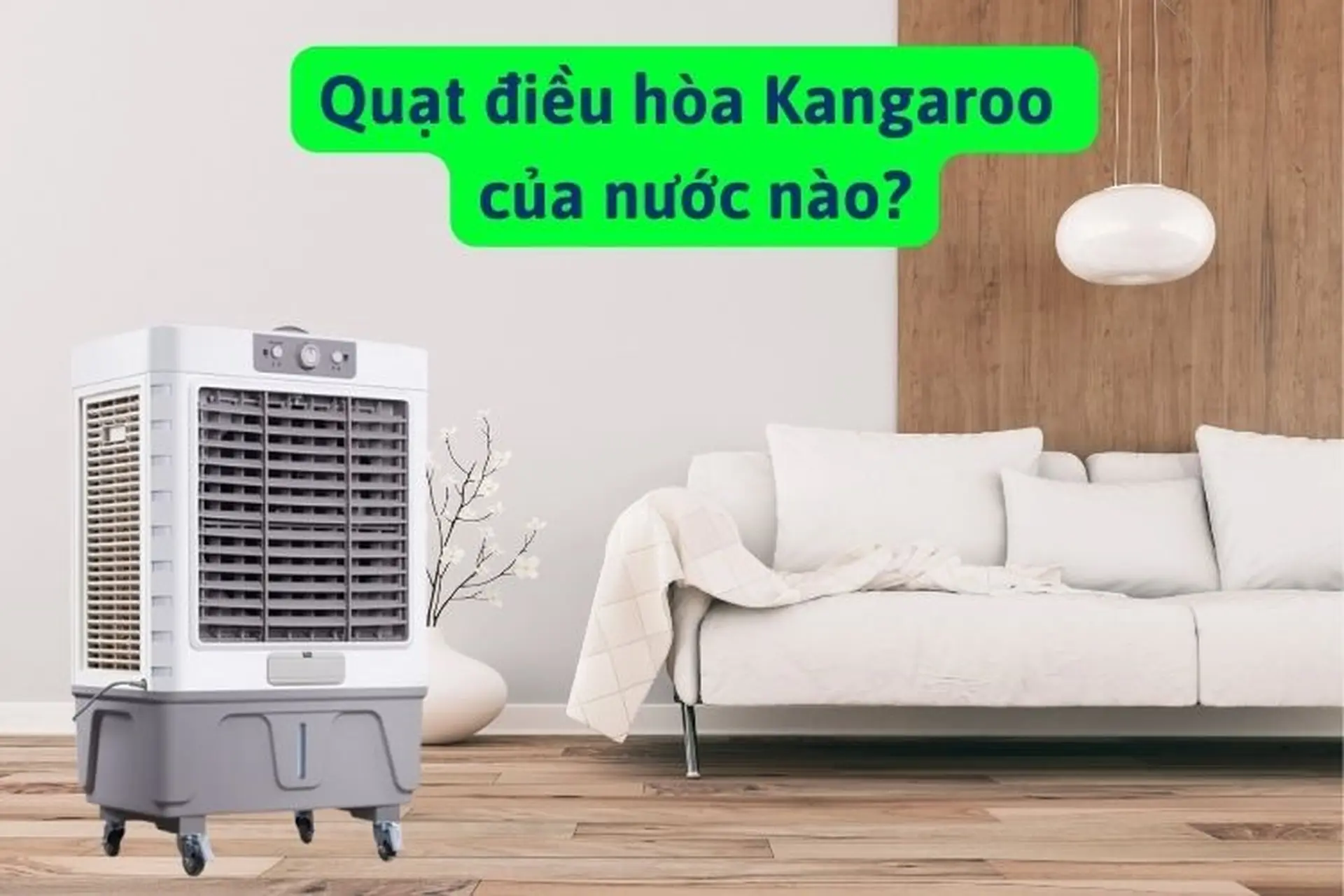 Quạt điều hòa Kangaroo của nước nào? Có ưu điểm gì nổi bật?