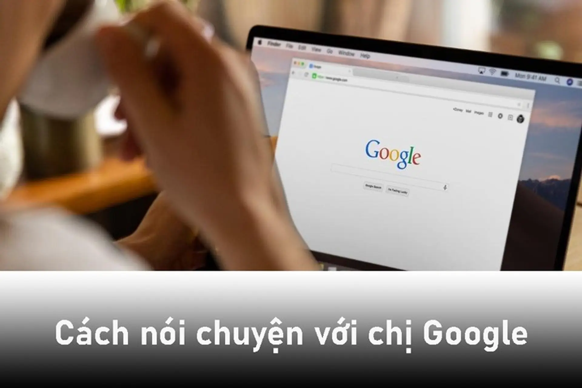Mách bạn cách nói chuyện với "chị Google" cực vui, cực thú vị
