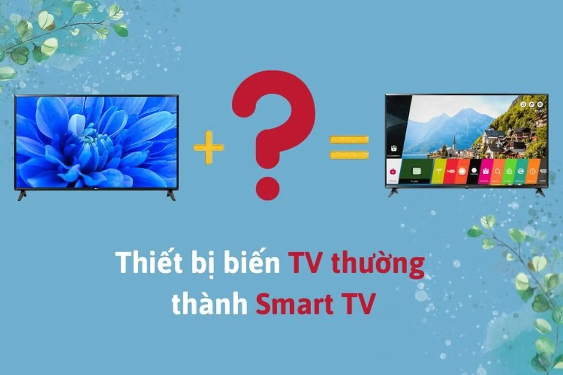 7 thiết bị giúp bạn biến TV thường thành Smart TV thật dễ dàng