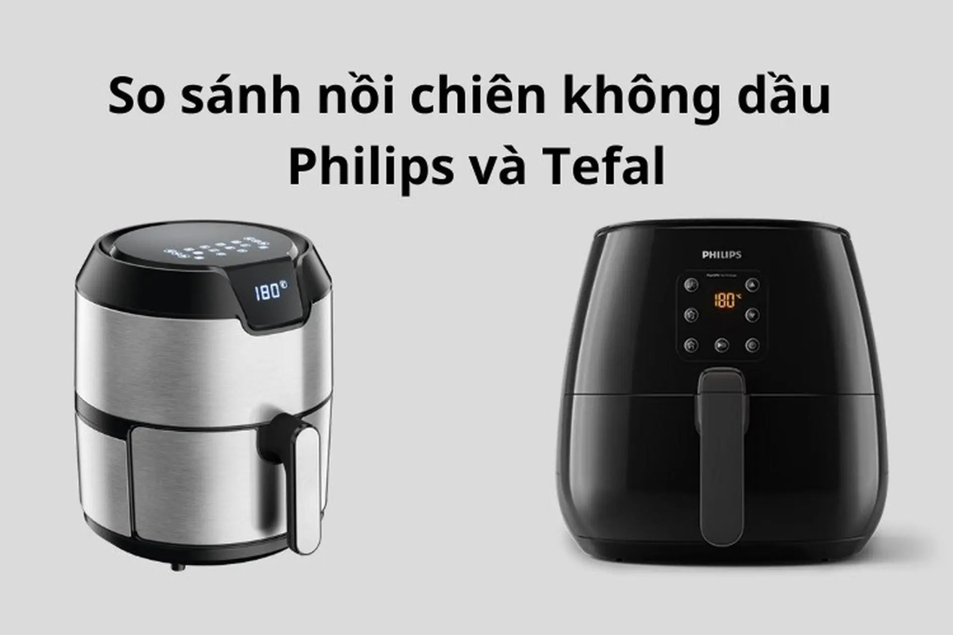 So sánh nồi chiên không dầu Philips và Tefal: Giống ra sao và khác chỗ nào?