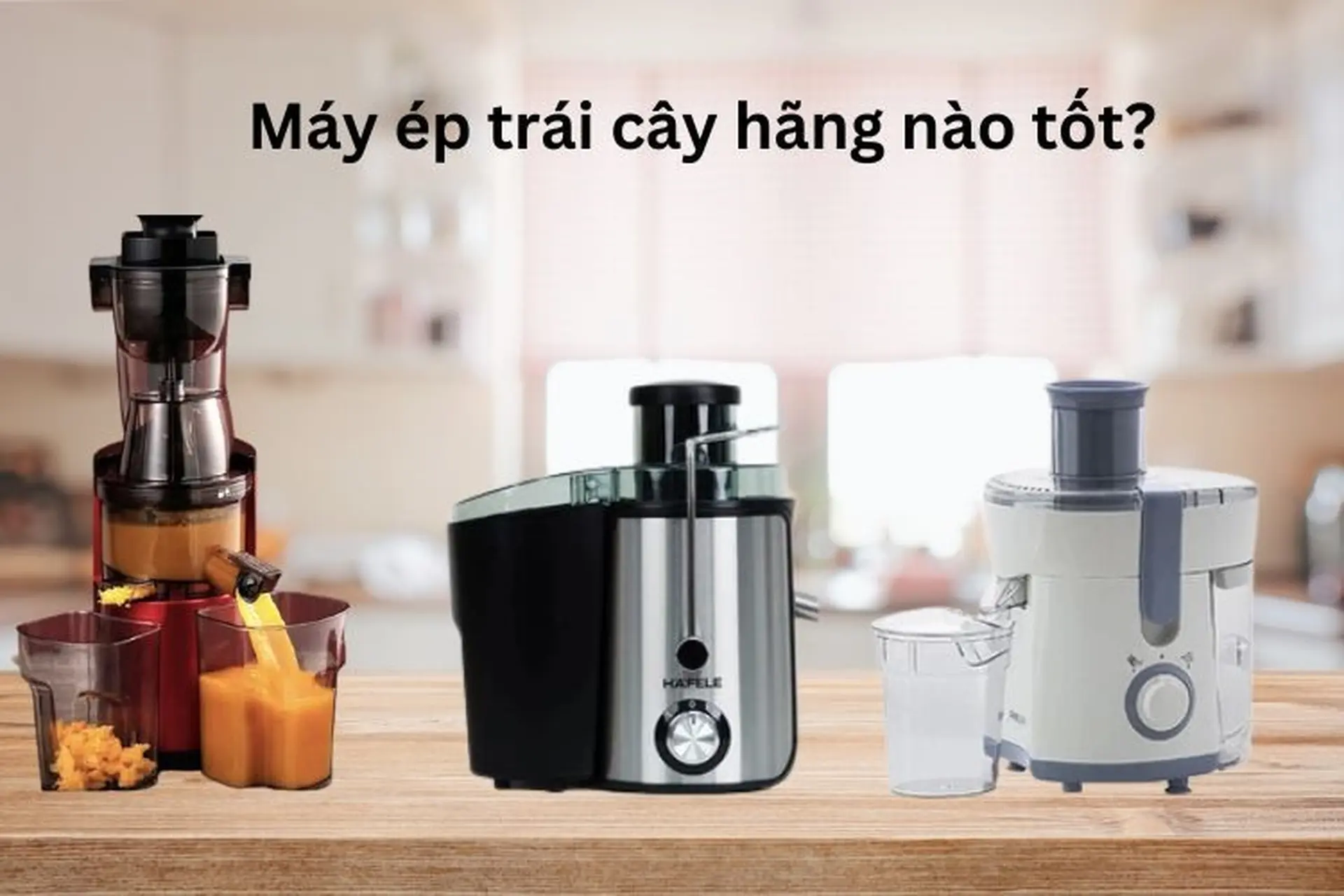 Máy ép trái cây hãng nào tốt? Tiêu chí và lưu ý lựa chọn máy ép là gì? 