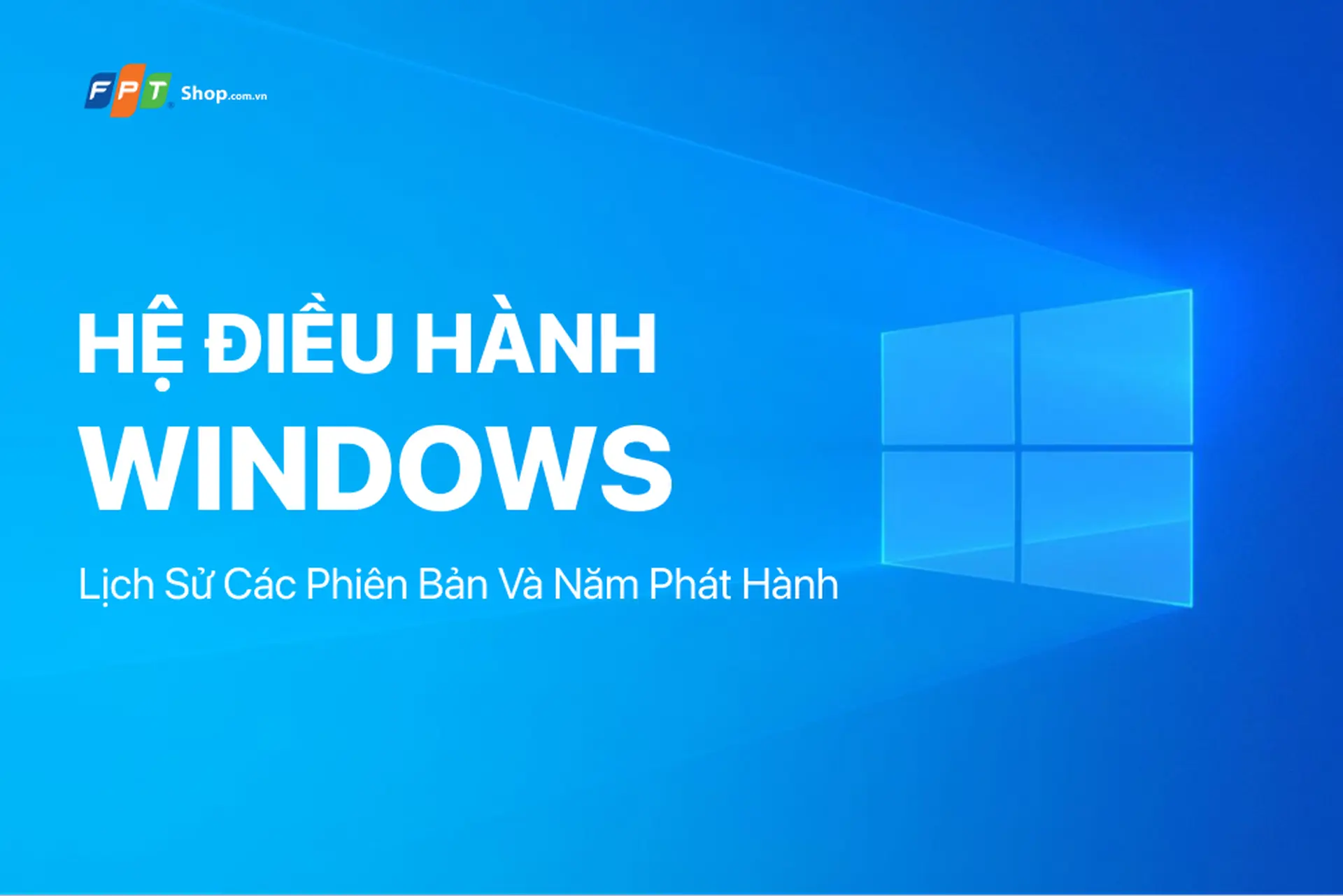 Hệ điều hành Windows là gì? Tìm hiểu lịch sử các phiên bản và năm phát hành Microsoft Windows