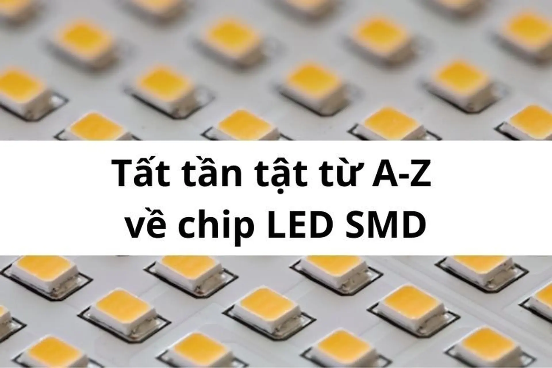 Tất tần tật từ A-Z về chip LED SMD