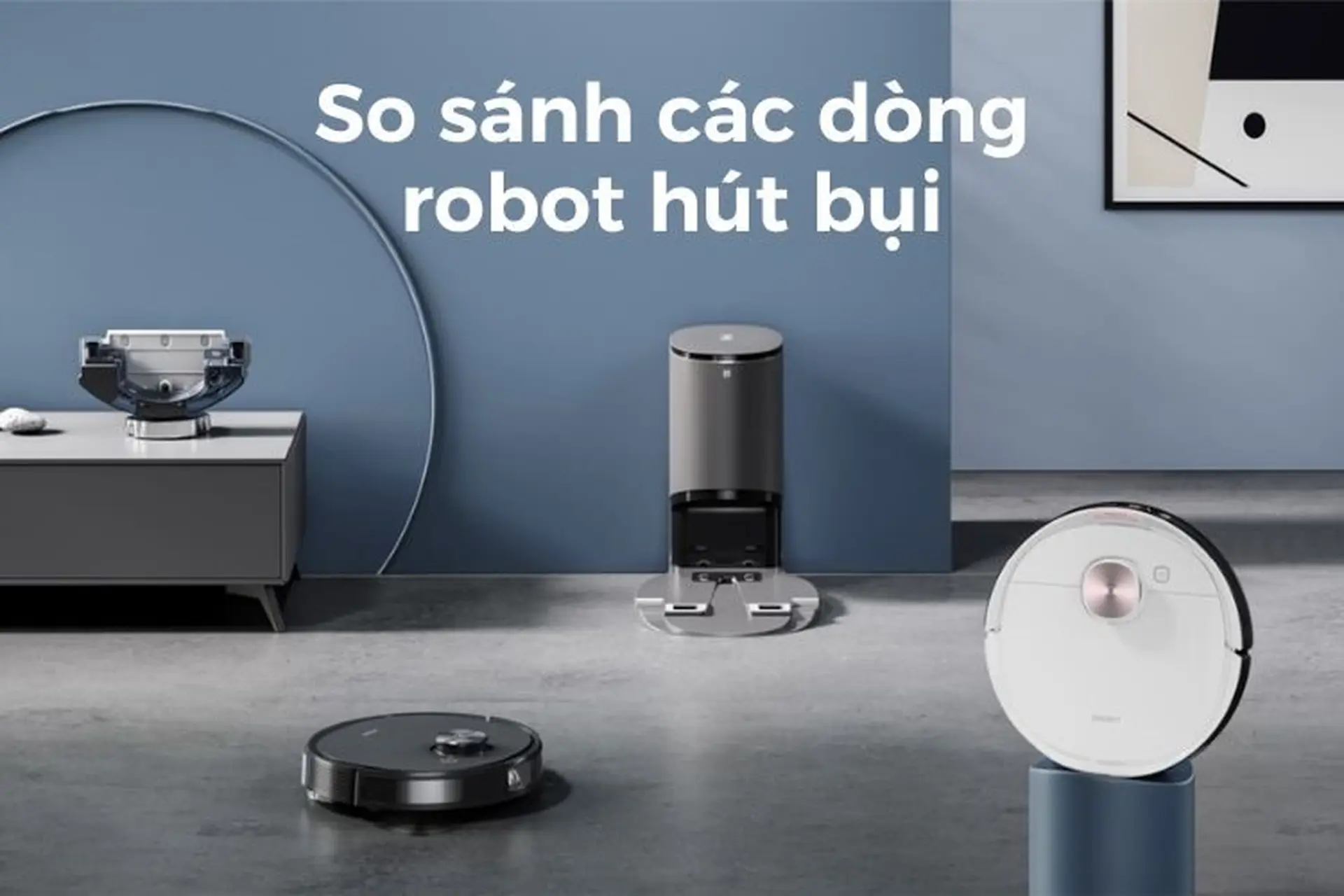 So sánh các dòng robot hút bụi chất lượng tốt nhất năm 2024