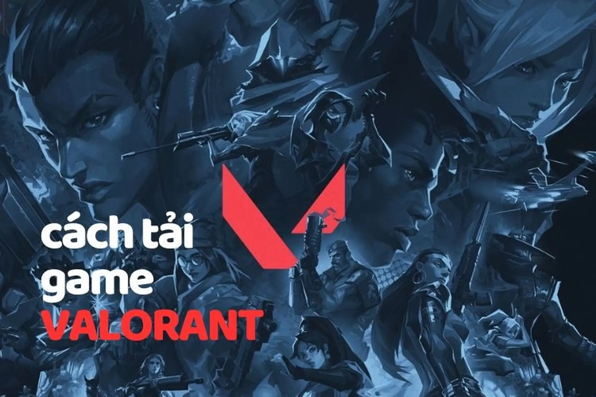 Hướng dẫn cách tải Valorant nhanh-gọn-lẹ trong một nốt nhạc mới nhất 2023