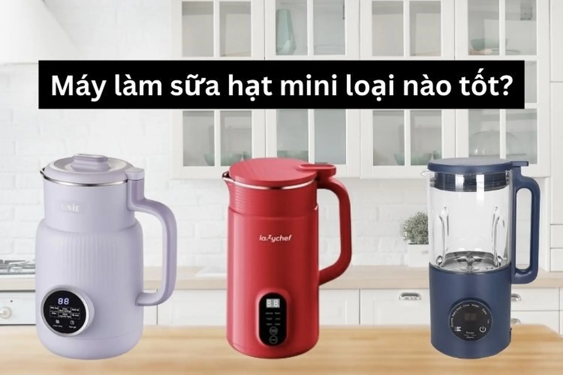 Máy làm sữa hạt mini loại nào tốt? Top 3 sản phẩm bán chạy nhất 