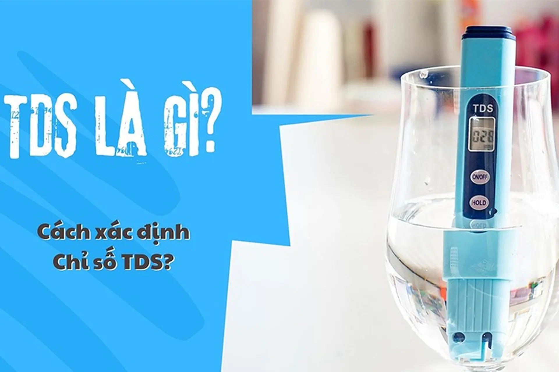 Chỉ số TDS là gì? Chỉ số TDS trong nước là bao nhiêu thì uống được?