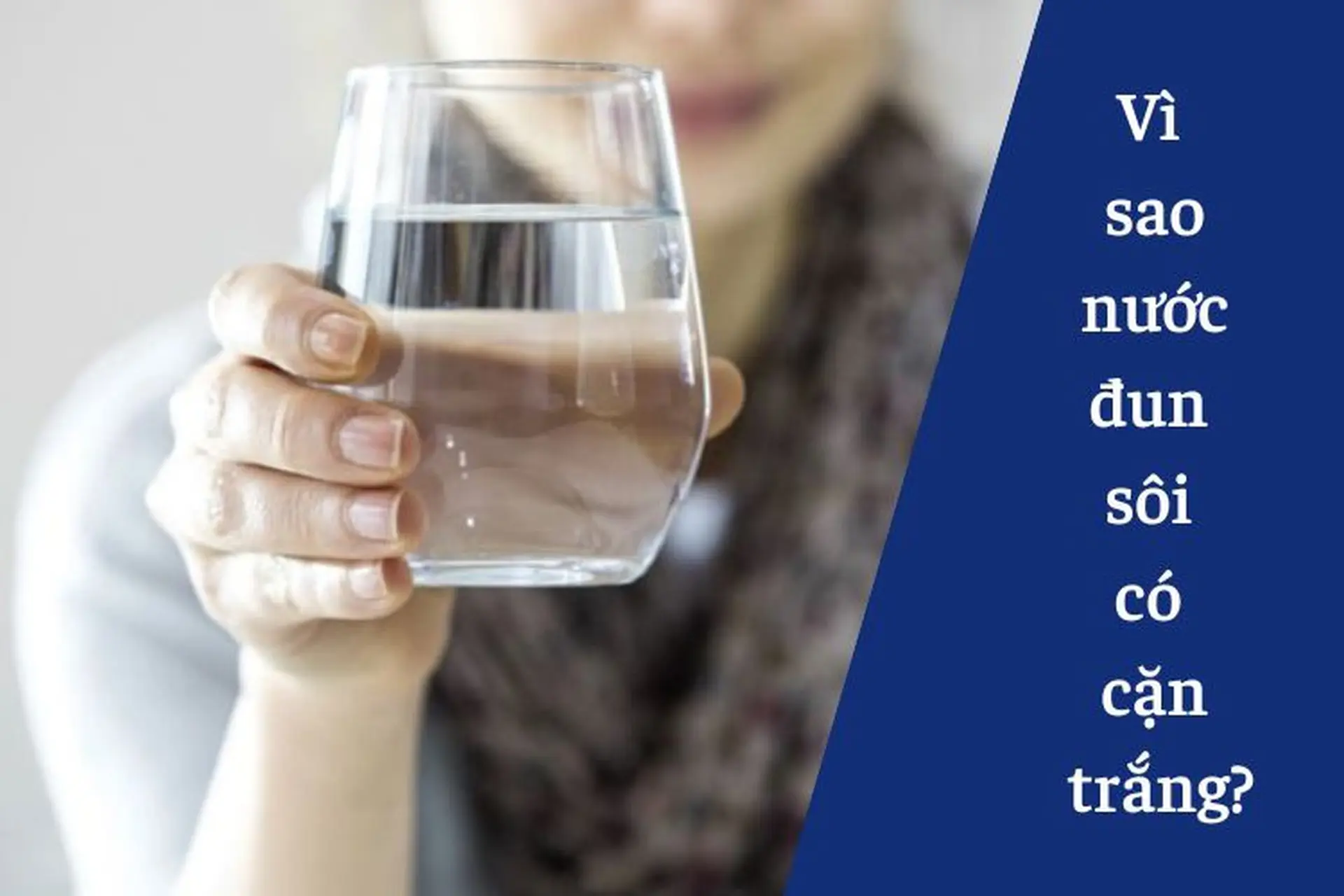 Vì sao nước đun sôi có cặn trắng? Làm thế nào để xử lý?