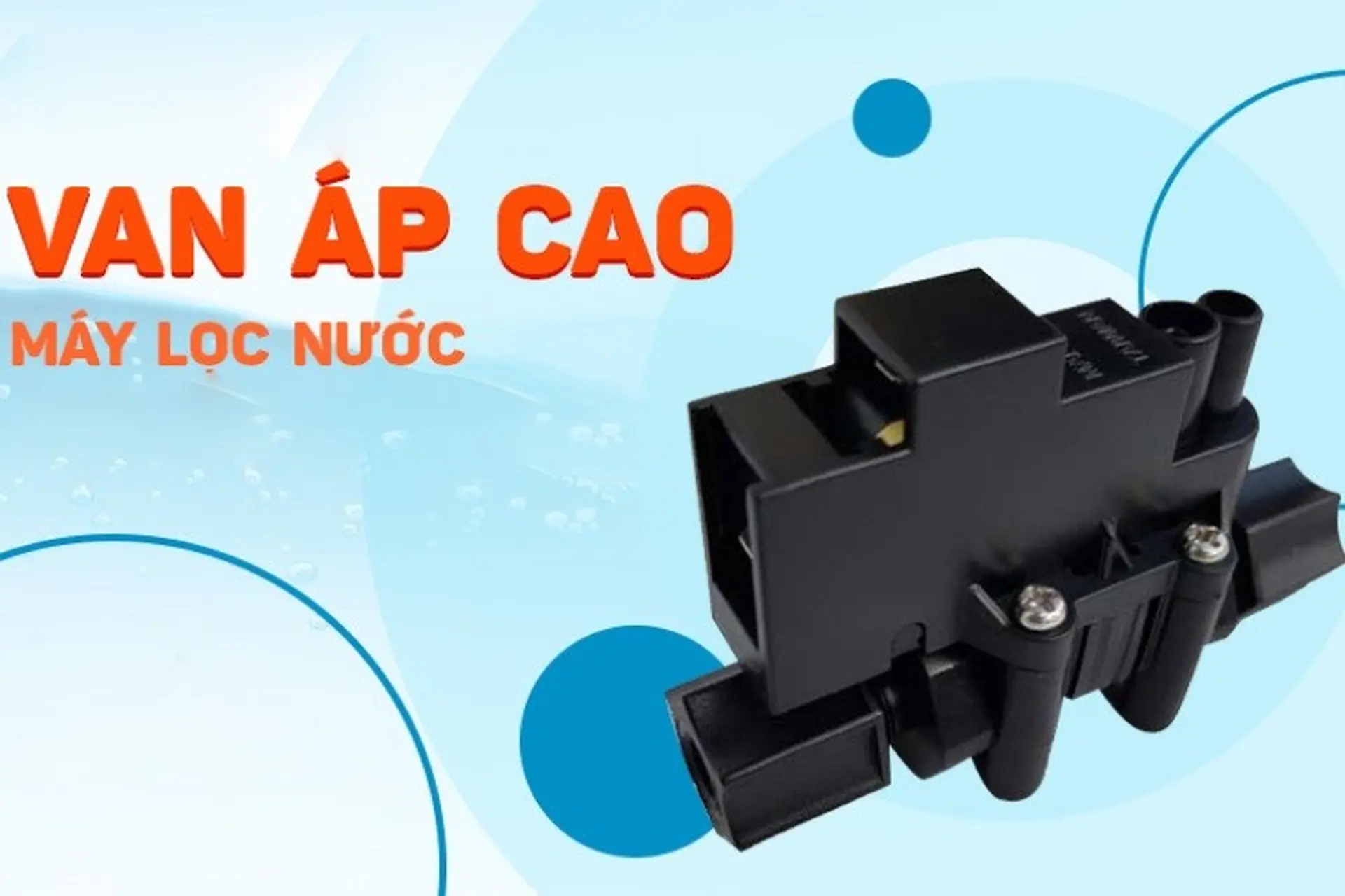 Van áp cao máy lọc nước là gì? Tác dụng van áp cao máy lọc nước