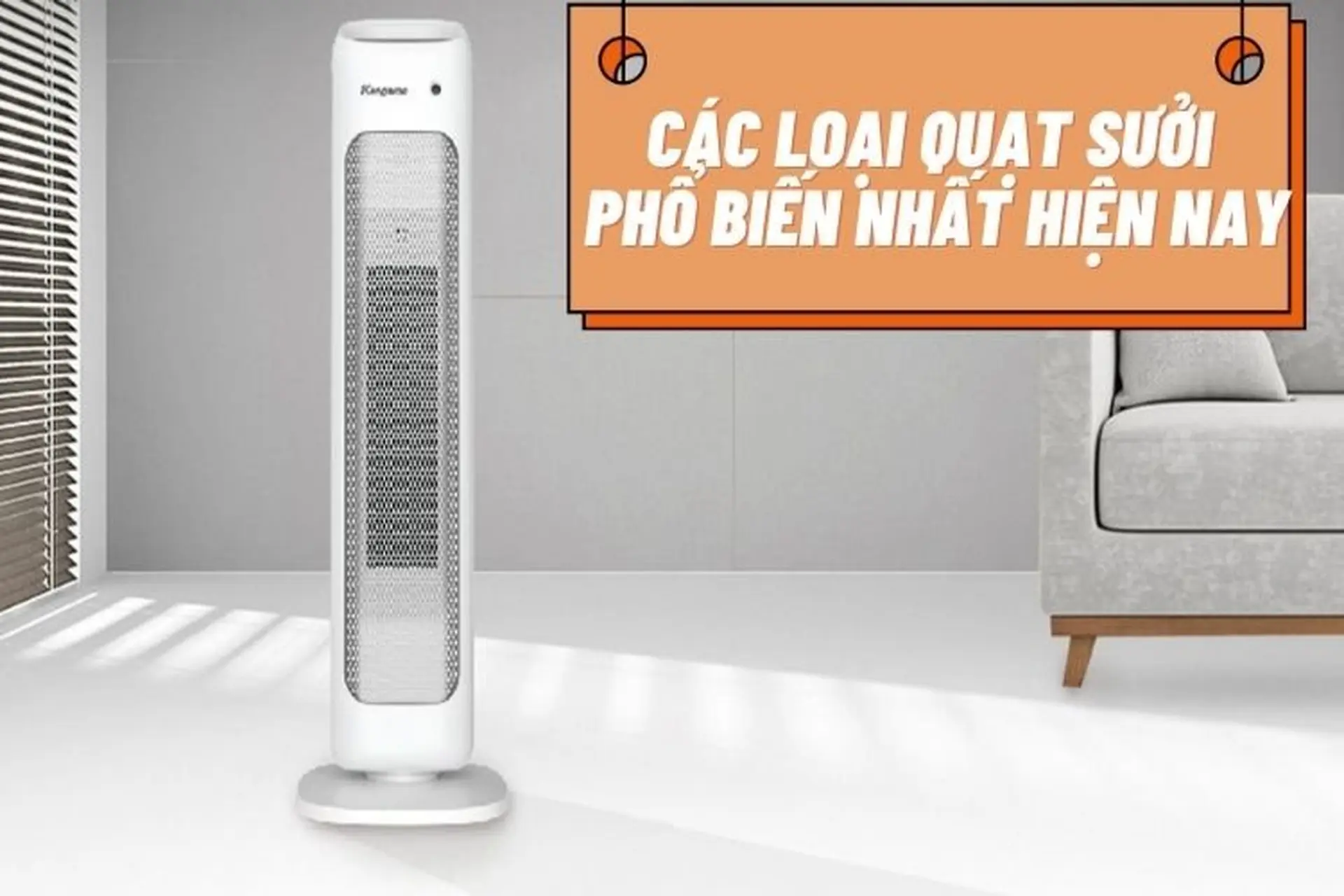Phân biệt các loại quạt sưởi phổ biến nhất hiện nay, ưu và nhược điểm chi tiết