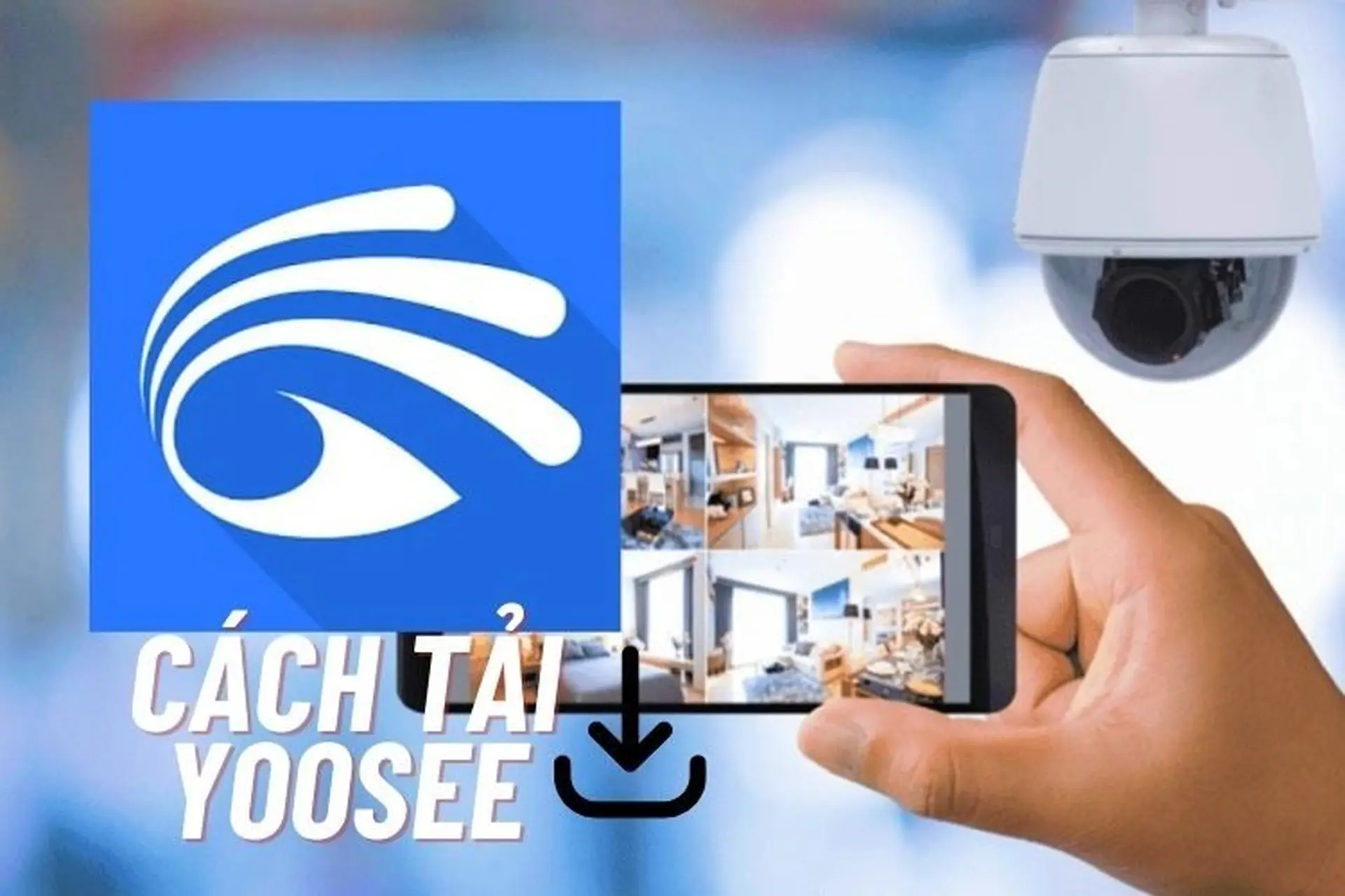Hướng dẫn tải Yoosee - Phần mềm giám sát camera thông minh trên điện thoại, máy tính