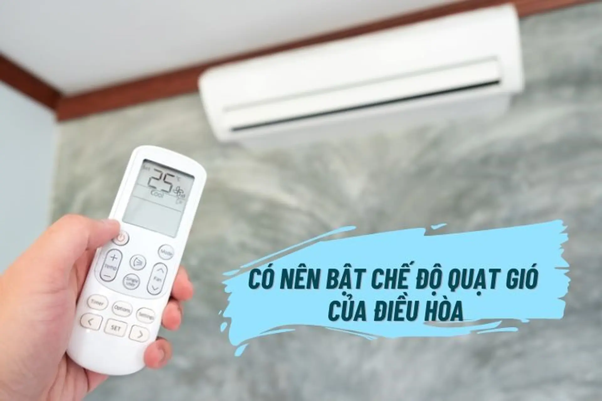 Có nên bật chế độ quạt gió của điều hòa hay không? Khi nào nên sử dụng? 