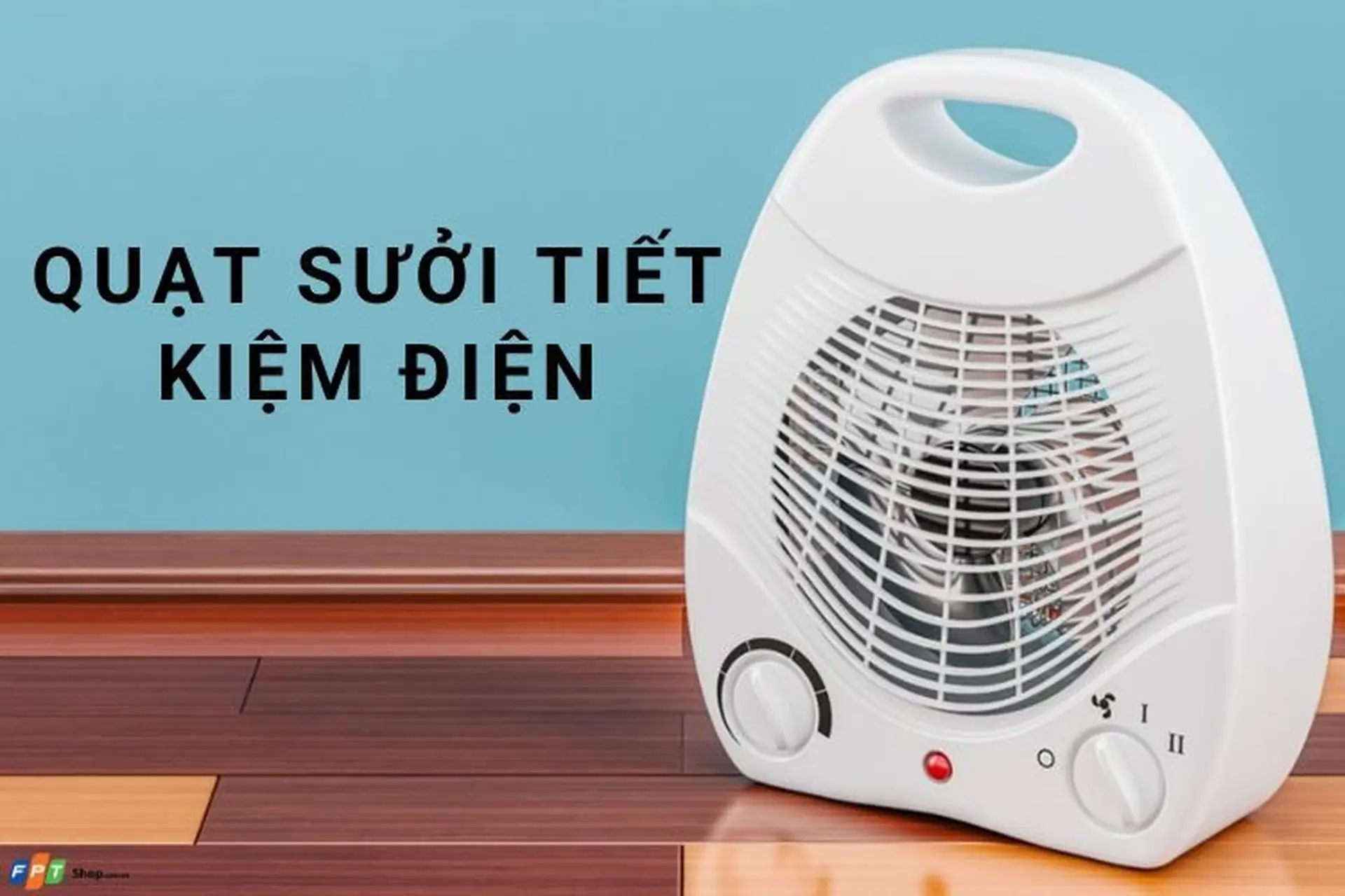 Bật mí cách chọn quạt sưởi tiết kiệm điện hiệu quả cho gia đình