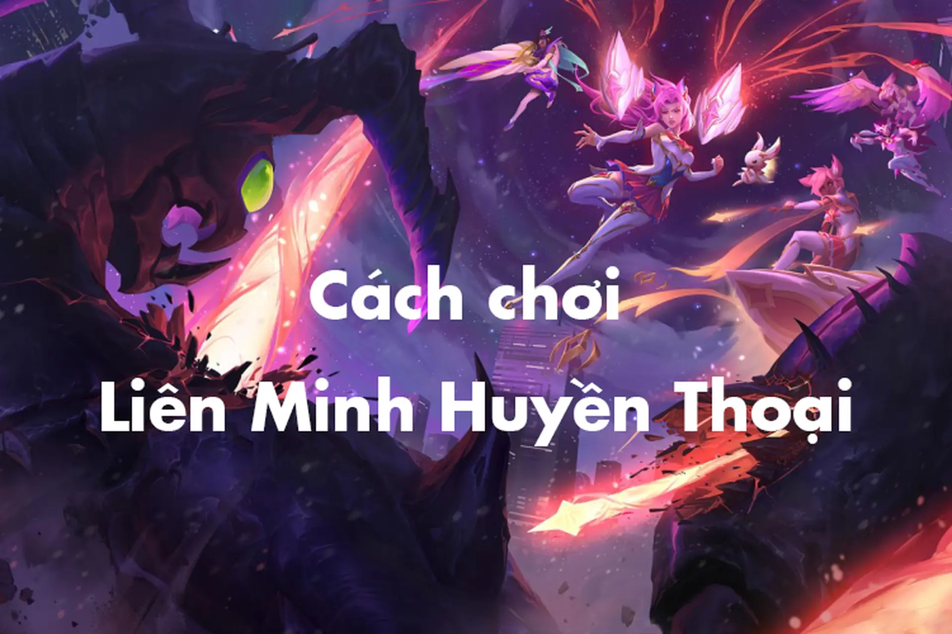 Cách chơi Liên Minh Huyền Thoại chi tiết và hay nhất phù hợp cho người mới bắt đầu
